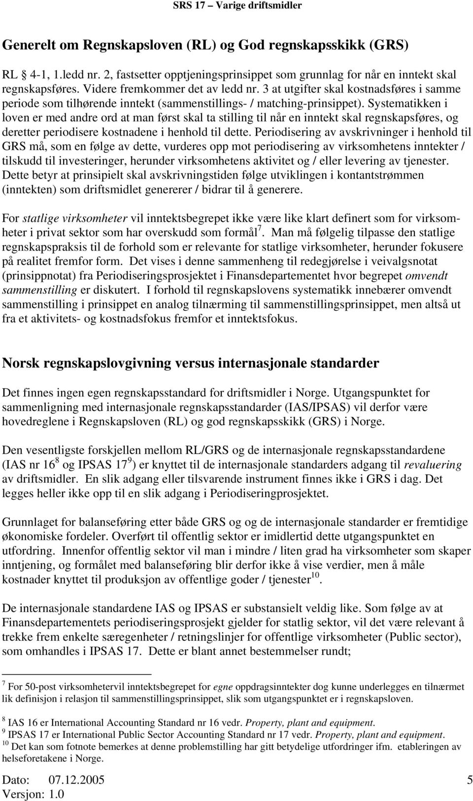 Systematikken i loven er med andre ord at man først skal ta stilling til når en inntekt skal regnskapsføres, og deretter periodisere kostnadene i henhold til dette.