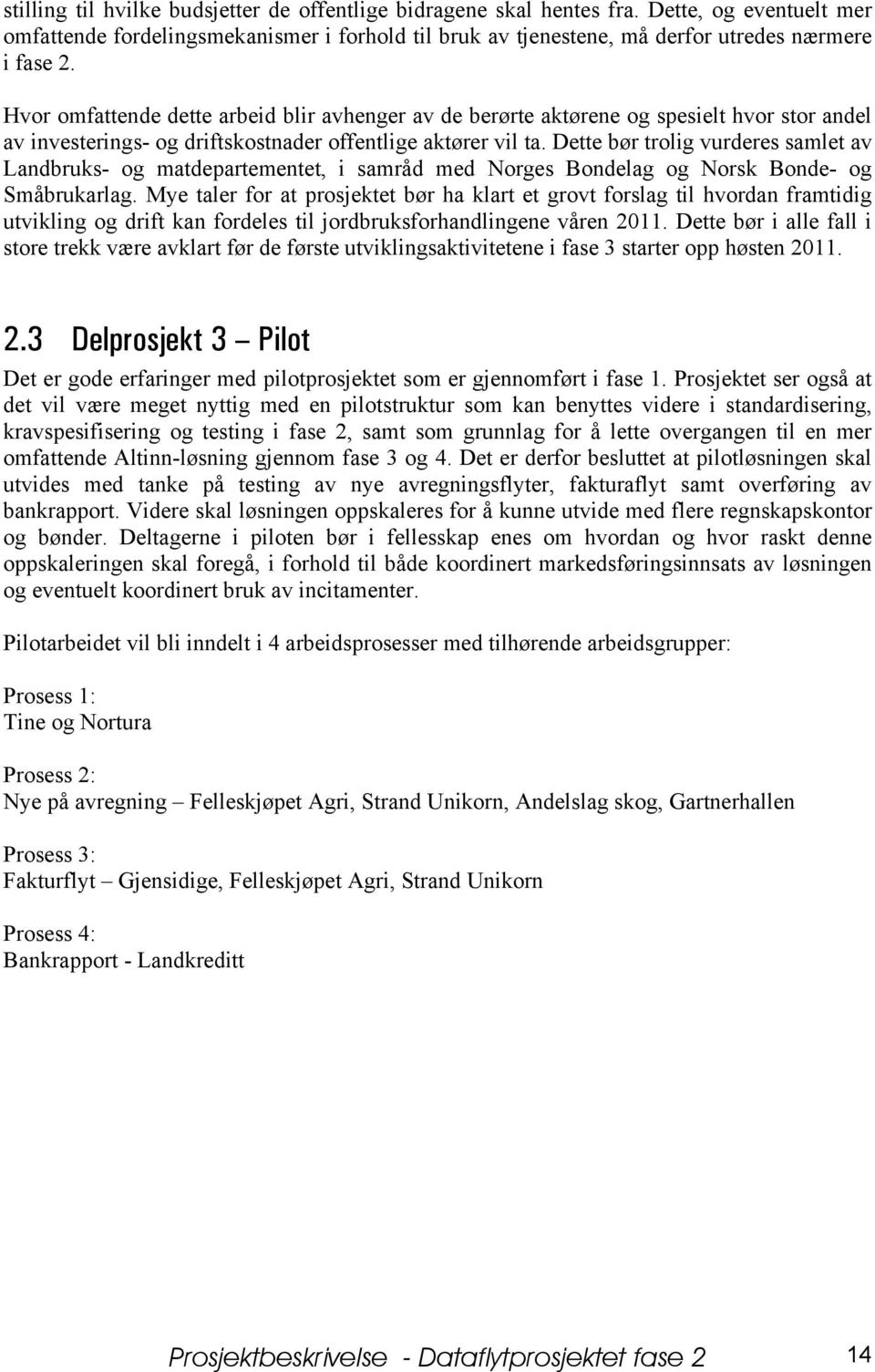 Dette bør trolig vurderes samlet av Landbruks- og matdepartementet, i samråd med Norges Bondelag og Norsk Bonde- og Småbrukarlag.