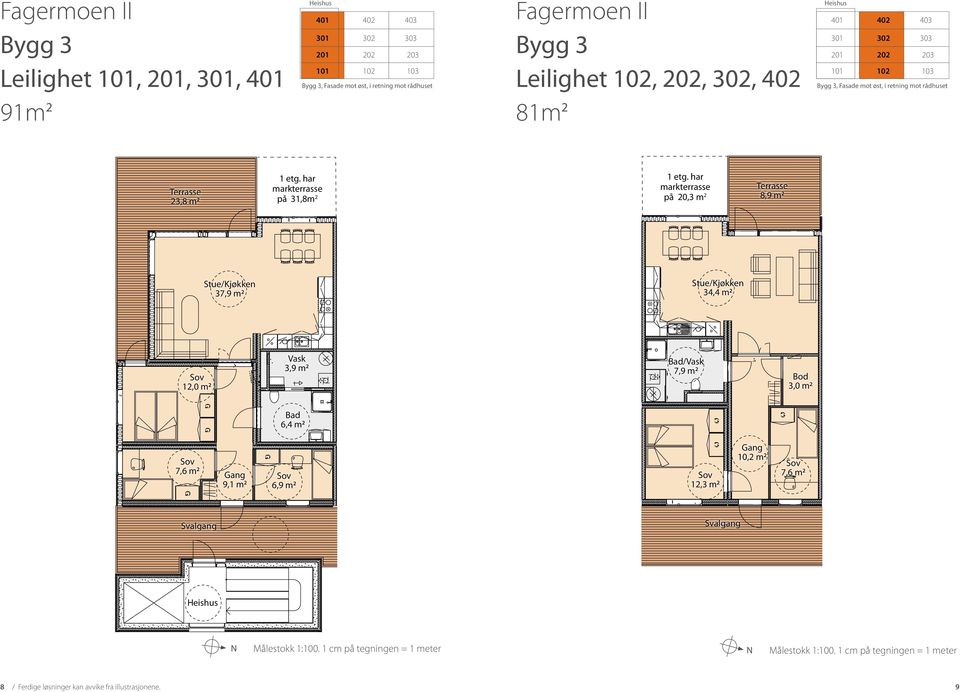 har markterrasse på 20,3 m 2 Terrasse 8,9 m 2 Stue/Kjøkken 37,9 m 2 Stue/Kjøkken 34,4 m 2 12,0 m 2 Vask 3,9 m 2 Bad/Vask 7,9 m 2 Bod 3,0 m 2 Bad 6,4 m 2 7,6 m2 Gang 9,1 m 2 6,9 m 2 12,3 m 2