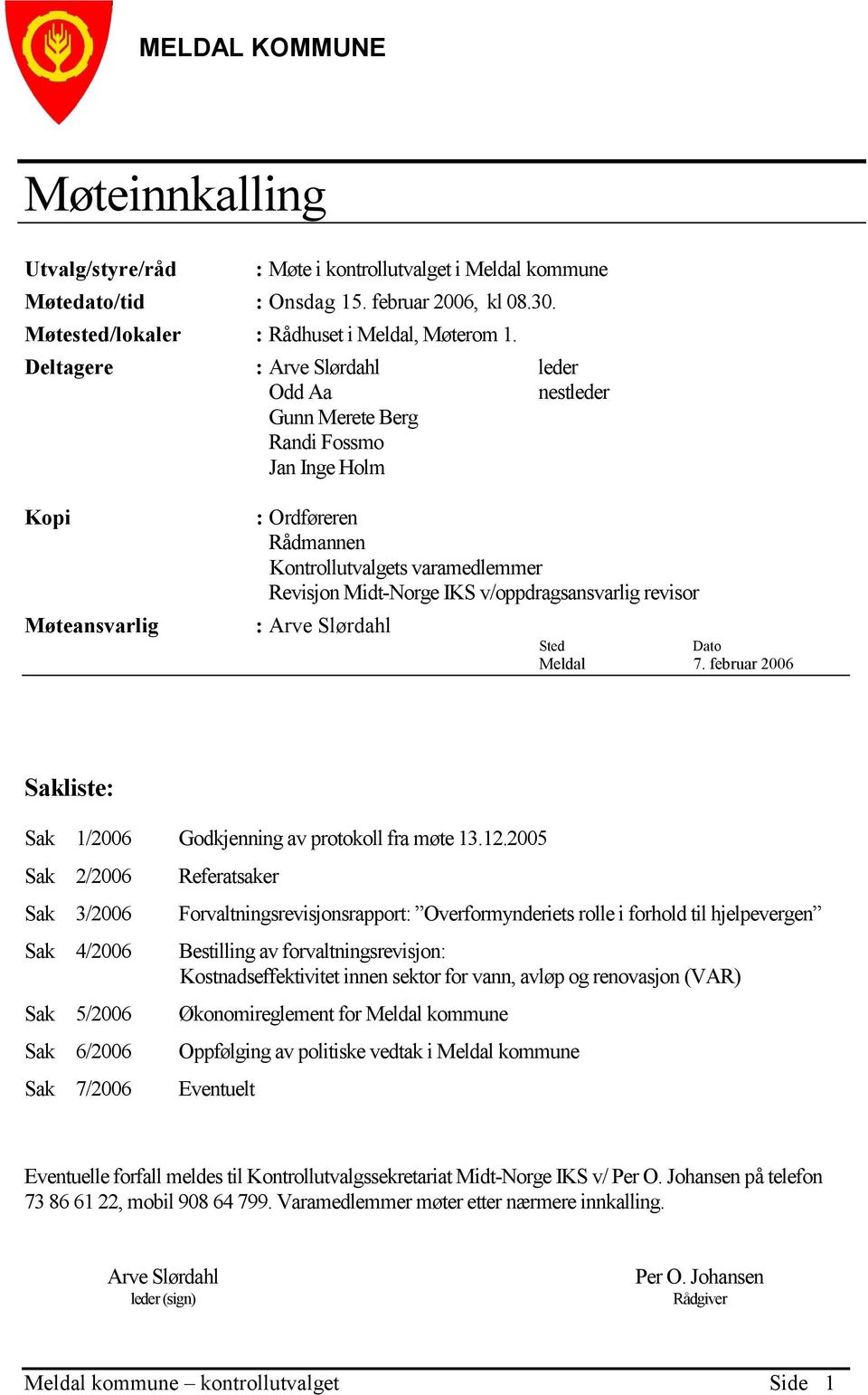 v/oppdragsansvarlig revisor : Arve Slørdahl Sted Dato Meldal 7. februar 2006 Sakliste: Sak 1/2006 Godkjenning av protokoll fra møte 13.12.