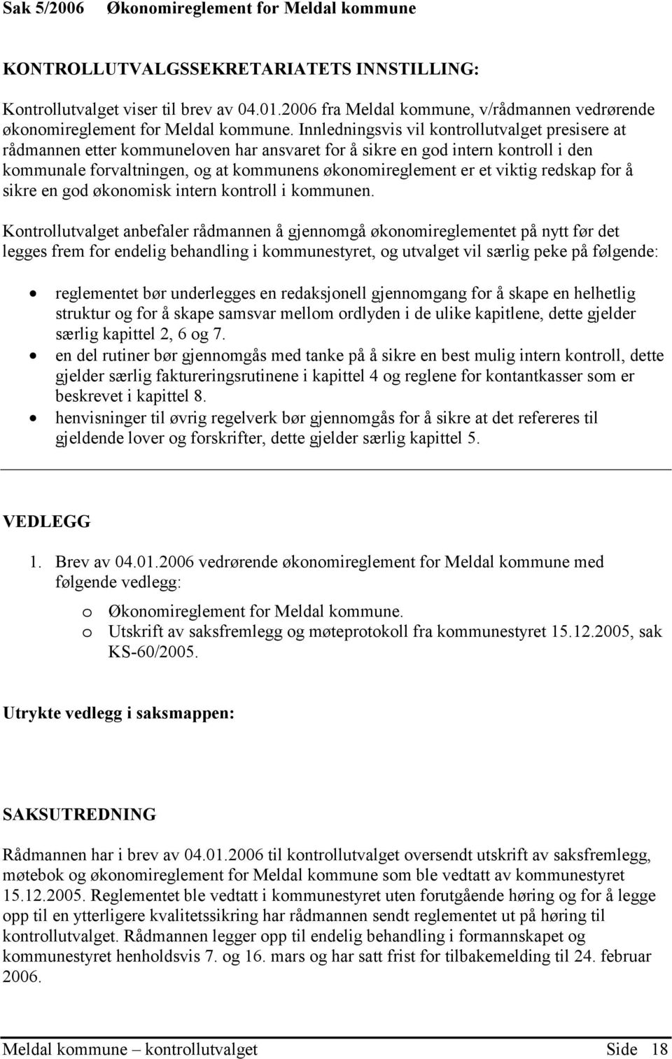 Innledningsvis vil kontrollutvalget presisere at rådmannen etter kommuneloven har ansvaret for å sikre en god intern kontroll i den kommunale forvaltningen, og at kommunens økonomireglement er et