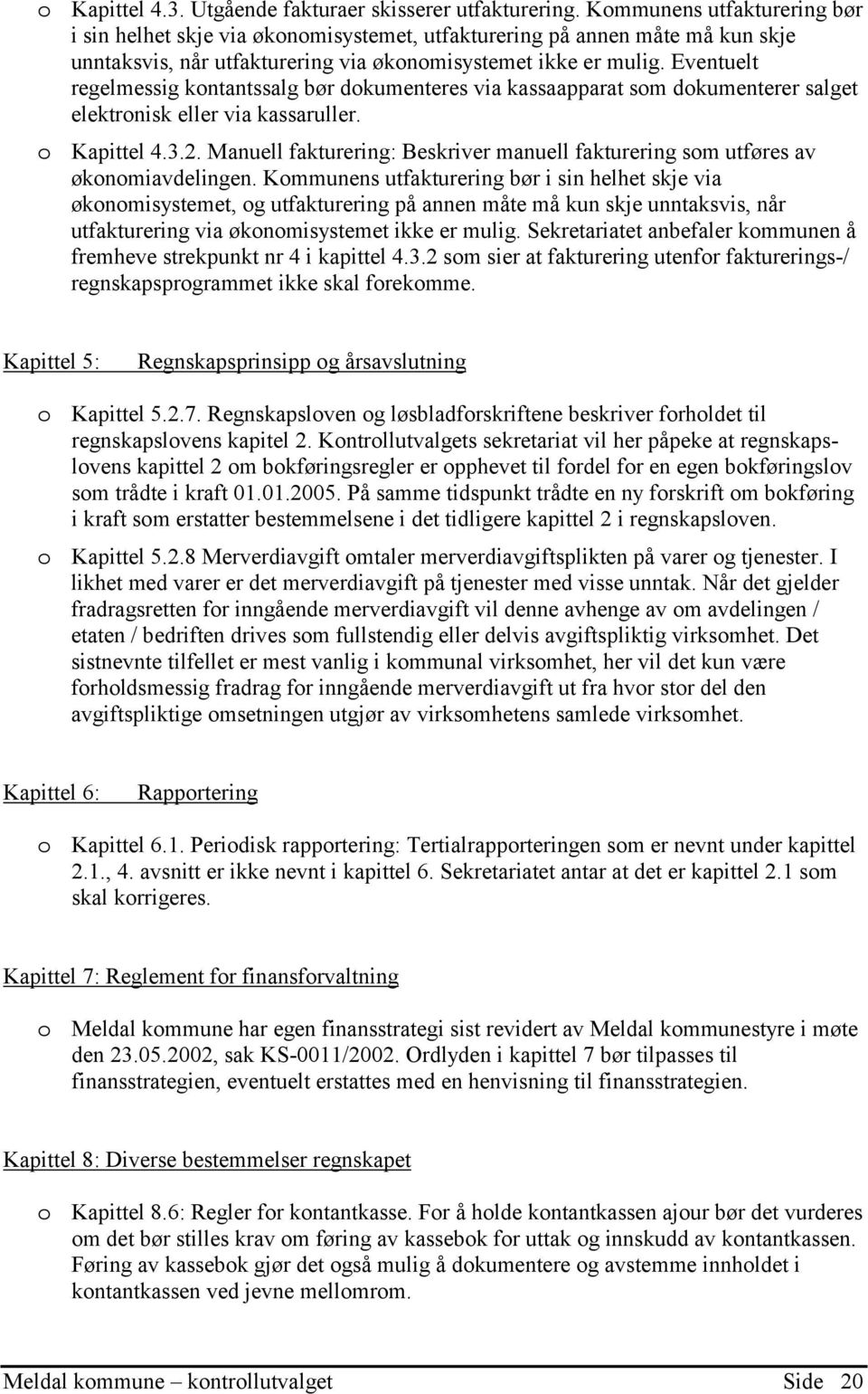 Eventuelt regelmessig kontantssalg bør dokumenteres via kassaapparat som dokumenterer salget elektronisk eller via kassaruller. o Kapittel 4.3.2.