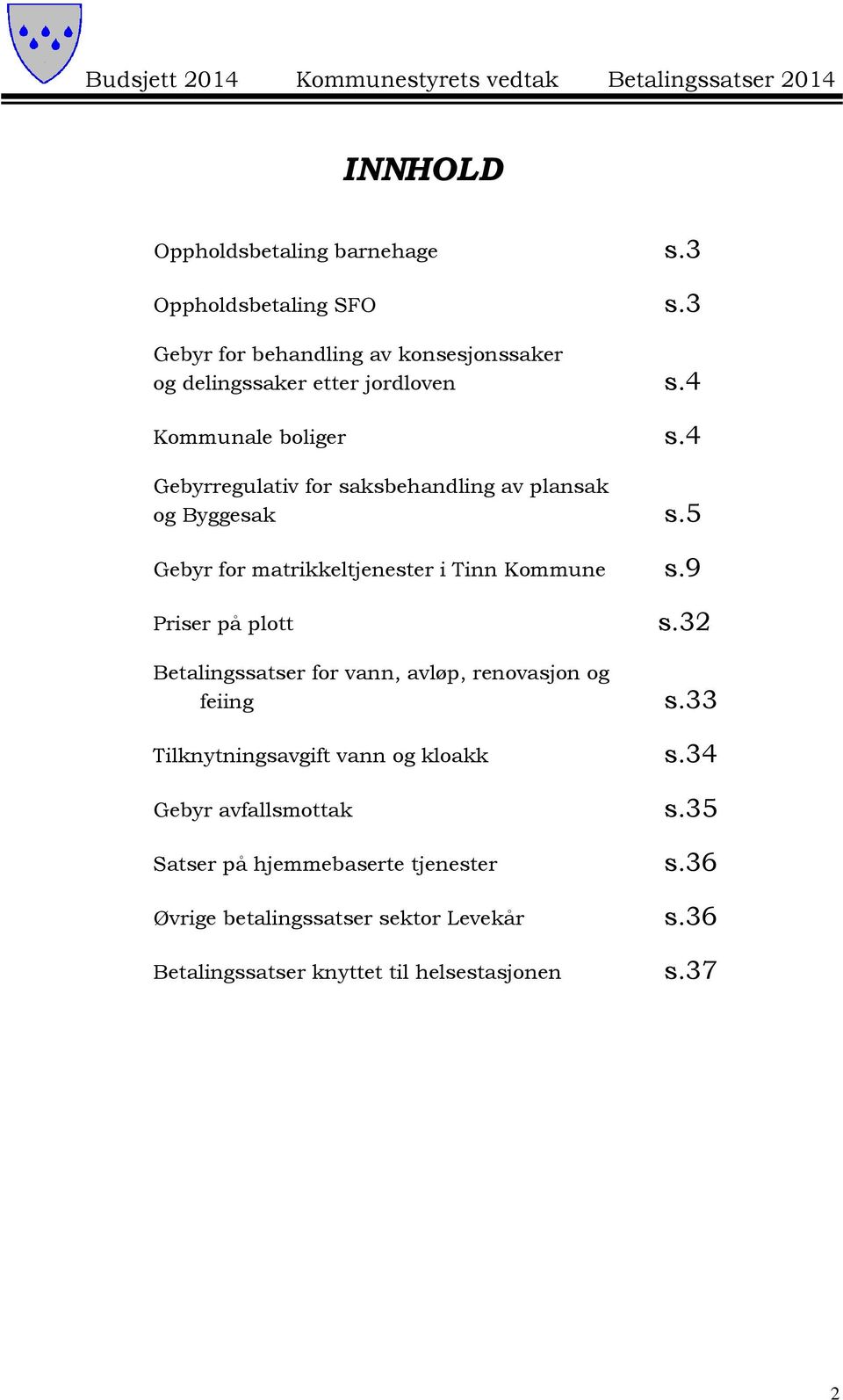 4 Gebyrregulativ for saksbehandling av plansak og Byggesak s.5 Gebyr for matrikkeltjenester i Tinn Kommune s.9 Priser på plott s.