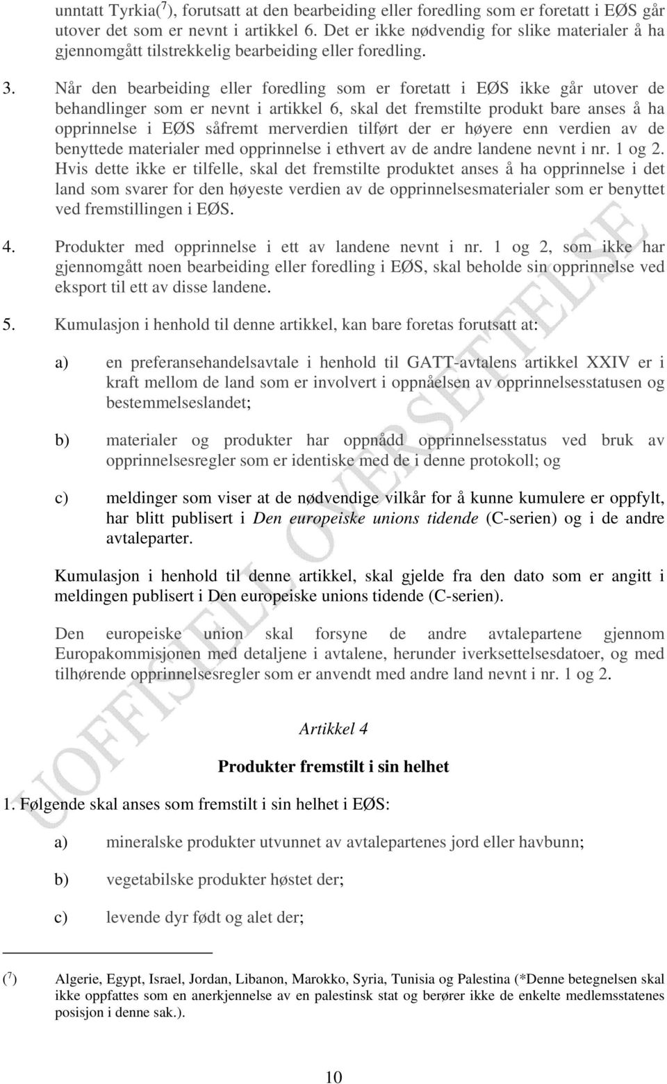 Når den bearbeiding eller foredling som er foretatt i EØS ikke går utover de behandlinger som er nevnt i artikkel 6, skal det fremstilte produkt bare anses å ha opprinnelse i EØS såfremt merverdien