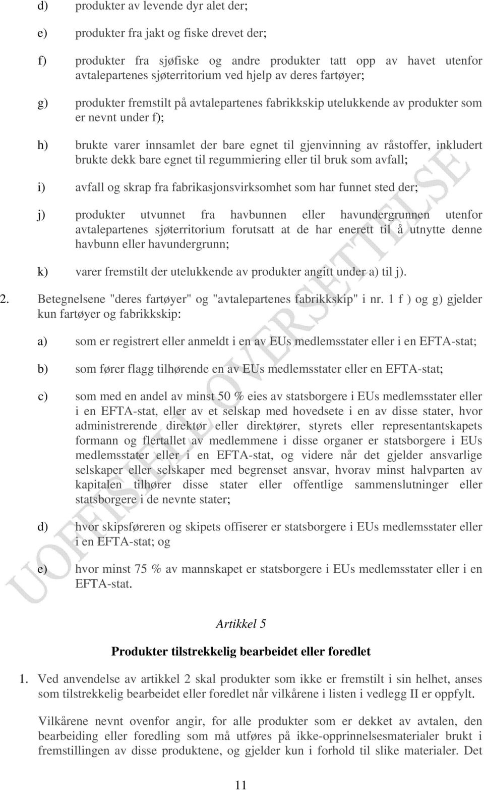 brukte dekk bare egnet til regummiering eller til bruk som avfall; i) avfall og skrap fra fabrikasjonsvirksomhet som har funnet sted der; j) produkter utvunnet fra havbunnen eller havundergrunnen