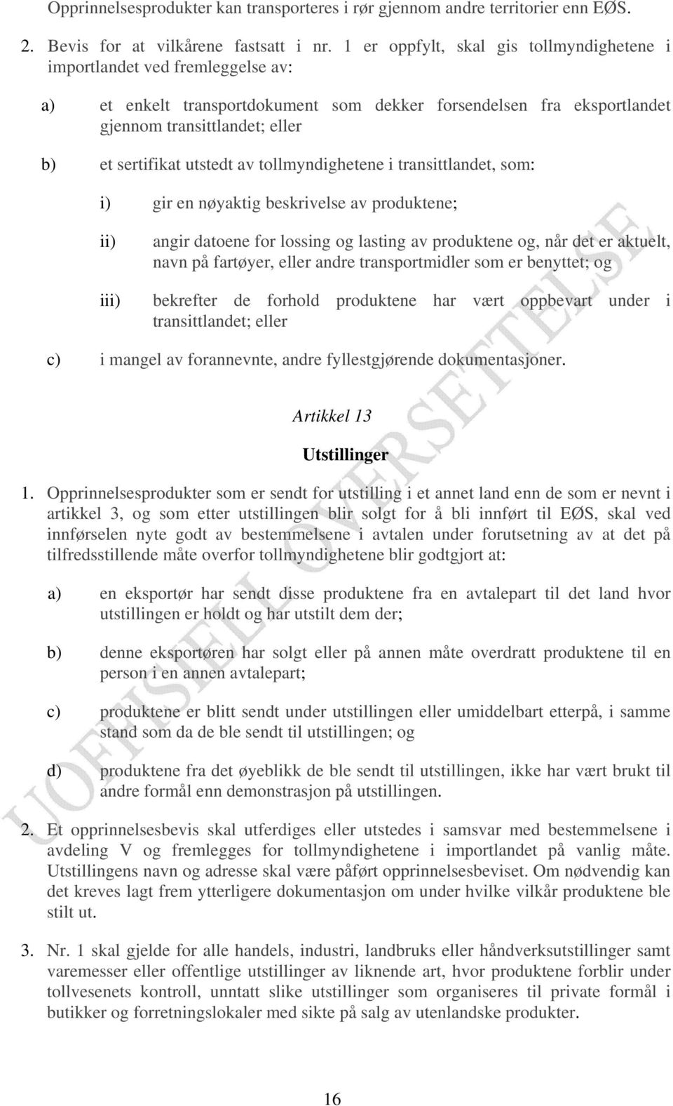 utstedt av tollmyndighetene i transittlandet, som: i) gir en nøyaktig beskrivelse av produktene; ii) iii) angir datoene for lossing og lasting av produktene og, når det er aktuelt, navn på fartøyer,