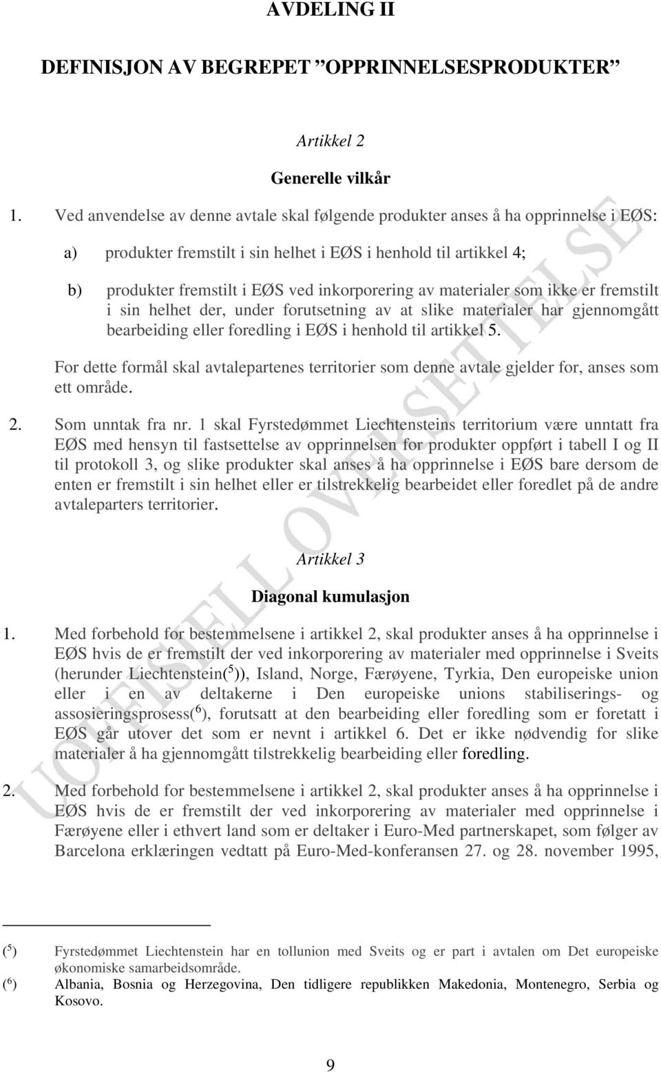 av materialer som ikke er fremstilt i sin helhet der, under forutsetning av at slike materialer har gjennomgått bearbeiding eller foredling i EØS i henhold til artikkel 5.