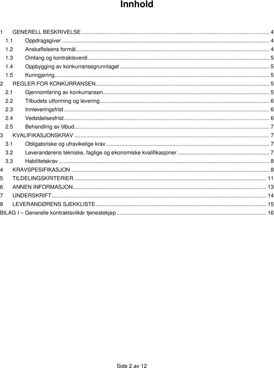 .. 7 3 KVALIFIKASJONSKRAV... 7 3.1 Obligatoriske og ufravikelige krav... 7 3.2 Leverandørens tekniske, faglige og økonomiske kvalifikasjoner... 7 3.3 Habilitetskrav.