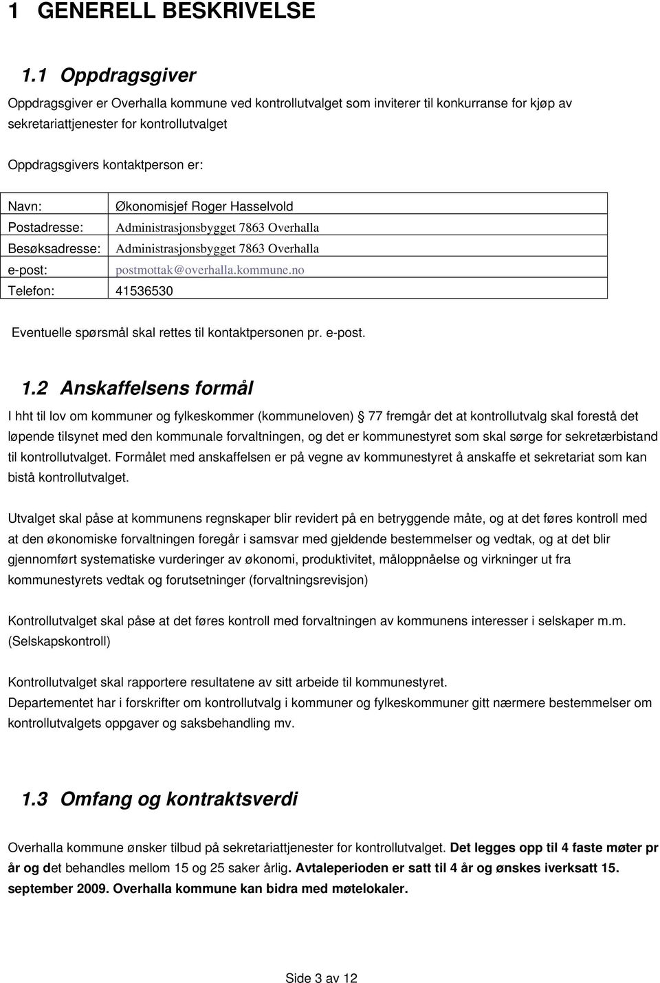 Økonomisjef Roger Hasselvold Postadresse: Administrasjonsbygget 7863 Overhalla Besøksadresse: Administrasjonsbygget 7863 Overhalla e-post: postmottak@overhalla.kommune.