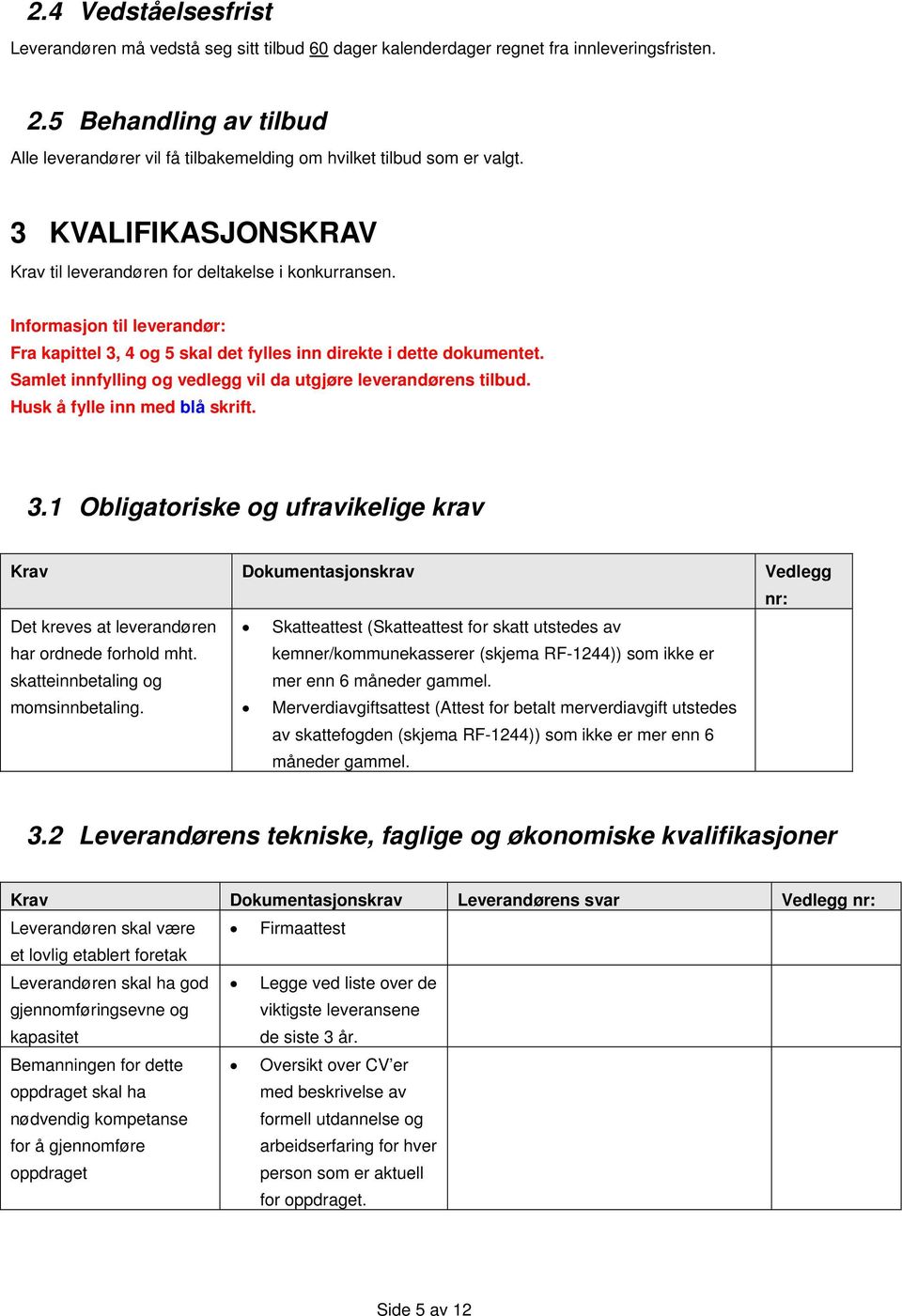 Informasjon til leverandør: Fra kapittel 3, 4 og 5 skal det fylles inn direkte i dette dokumentet. Samlet innfylling og vedlegg vil da utgjøre leverandørens tilbud. Husk å fylle inn med blå skrift. 3.1 Obligatoriske og ufravikelige krav Krav Dokumentasjonskrav Vedlegg nr: Det kreves at leverandøren har ordnede forhold mht.