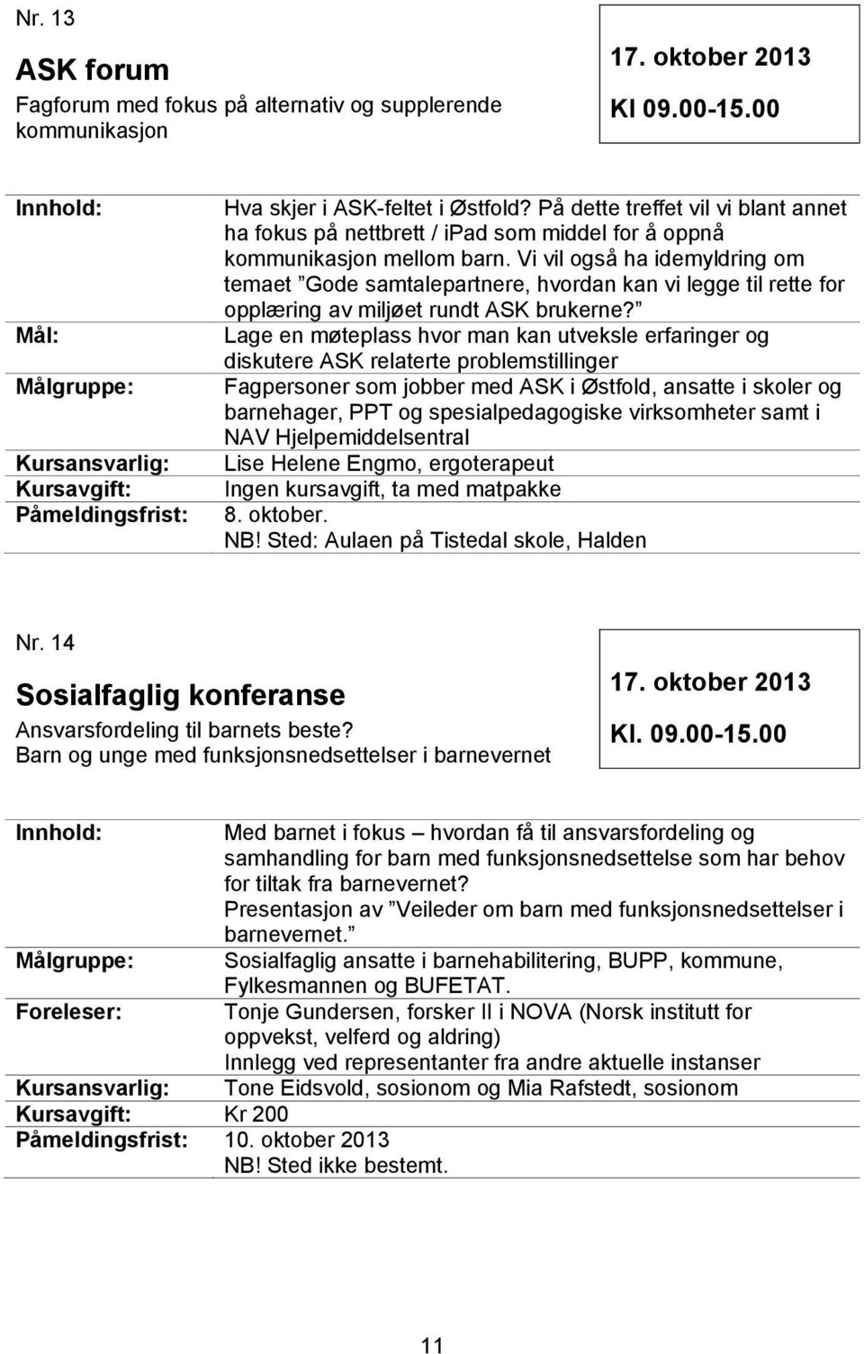 Vi vil også ha idemyldring om temaet Gode samtalepartnere, hvordan kan vi legge til rette for opplæring av miljøet rundt ASK brukerne?