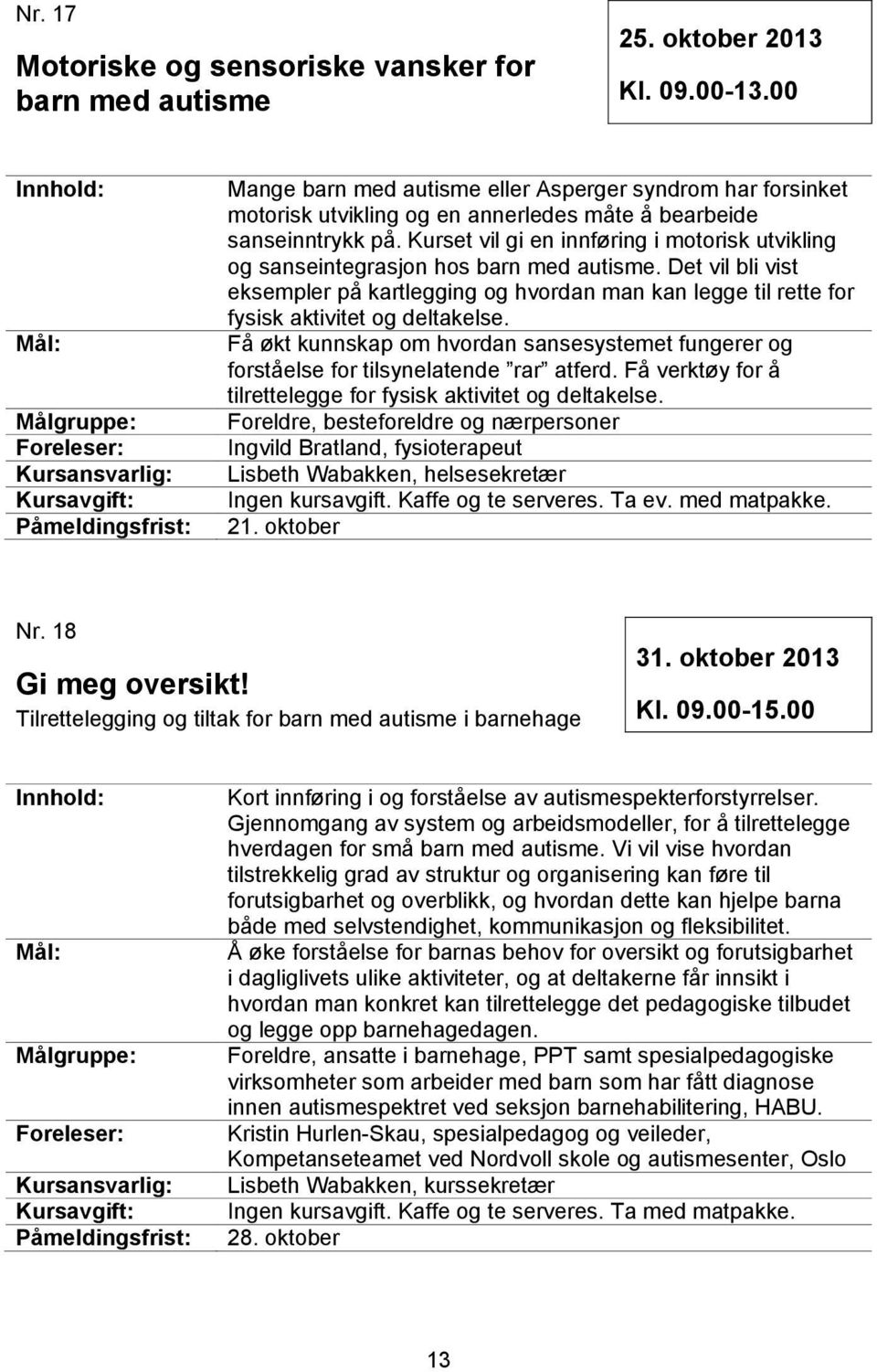 Kurset vil gi en innføring i motorisk utvikling og sanseintegrasjon hos barn med autisme.