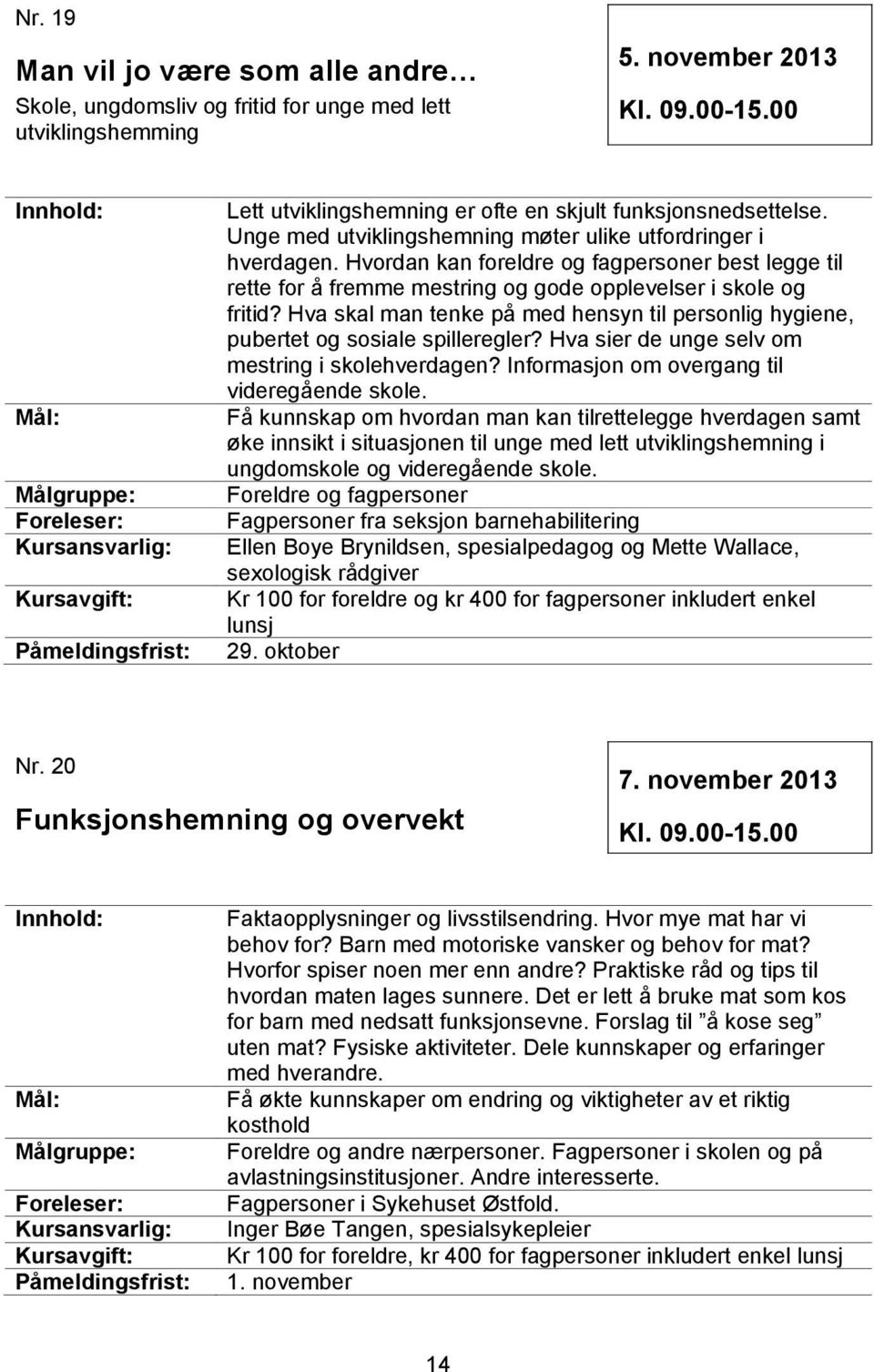 Hva skal man tenke på med hensyn til personlig hygiene, pubertet og sosiale spilleregler? Hva sier de unge selv om mestring i skolehverdagen? Informasjon om overgang til videregående skole.