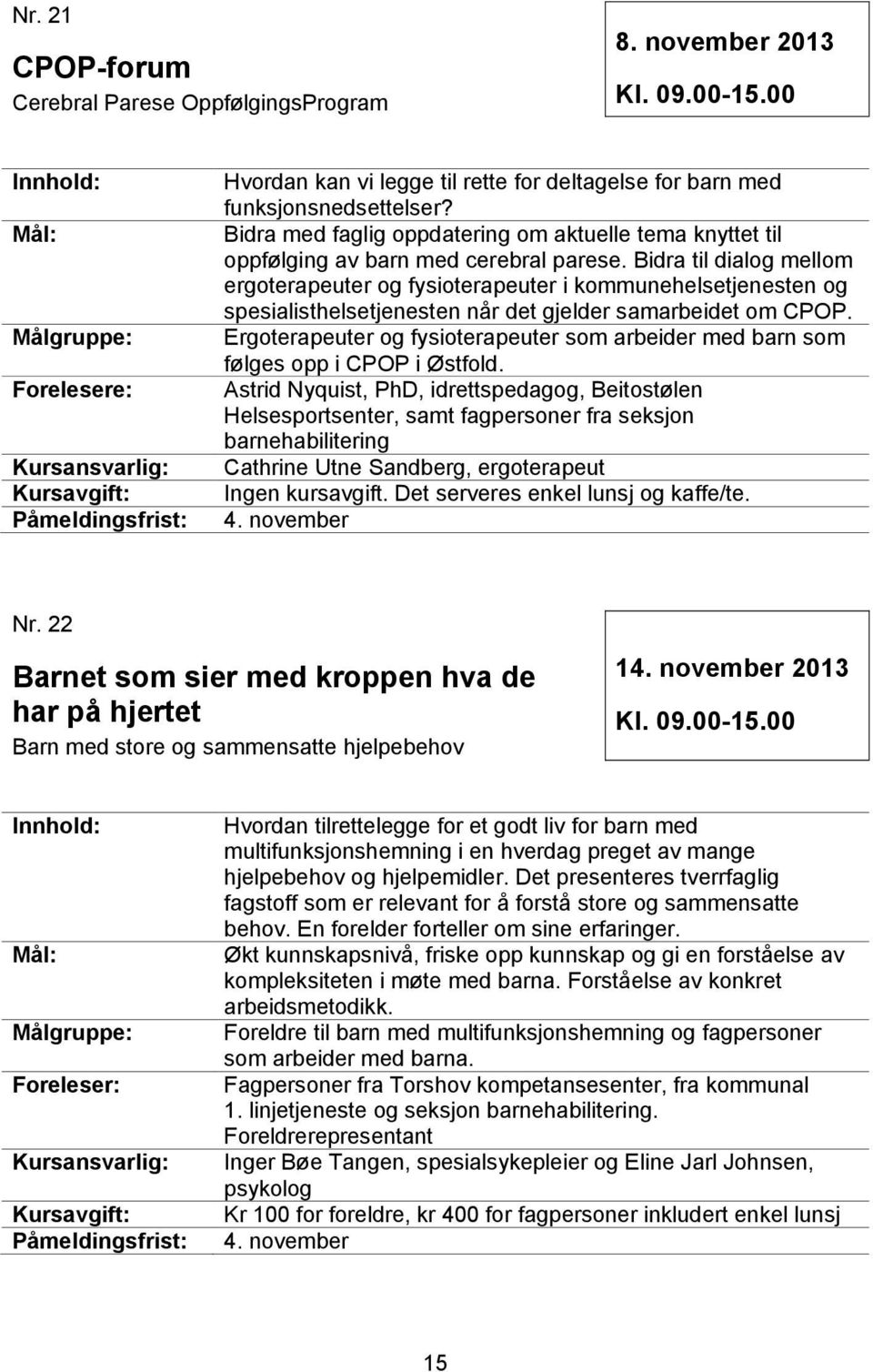 Bidra til dialog mellom ergoterapeuter og fysioterapeuter i kommunehelsetjenesten og spesialisthelsetjenesten når det gjelder samarbeidet om CPOP.