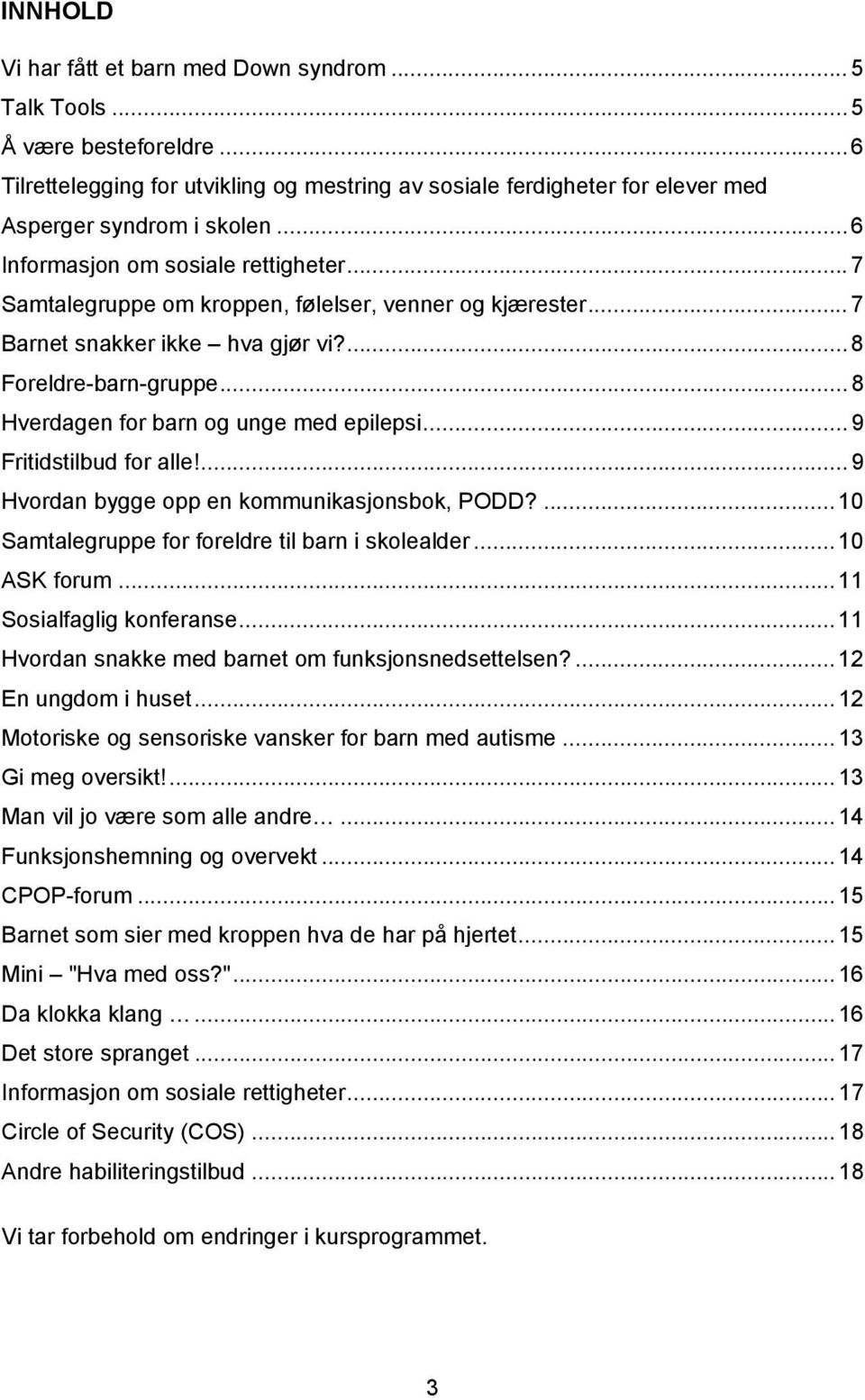 .. 8 Hverdagen for barn og unge med epilepsi... 9 Fritidstilbud for alle!... 9 Hvordan bygge opp en kommunikasjonsbok, PODD?... 10 Samtalegruppe for foreldre til barn i skolealder... 10 ASK forum.