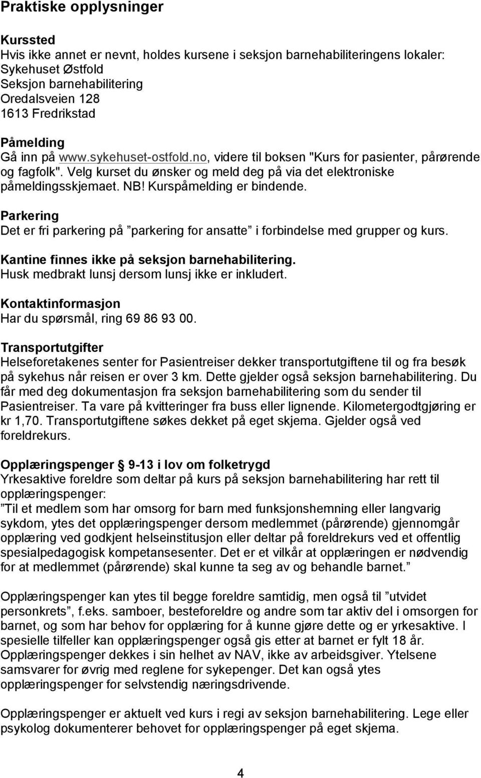 Kurspåmelding er bindende. Parkering Det er fri parkering på parkering for ansatte i forbindelse med grupper og kurs. Kantine finnes ikke på seksjon barnehabilitering.