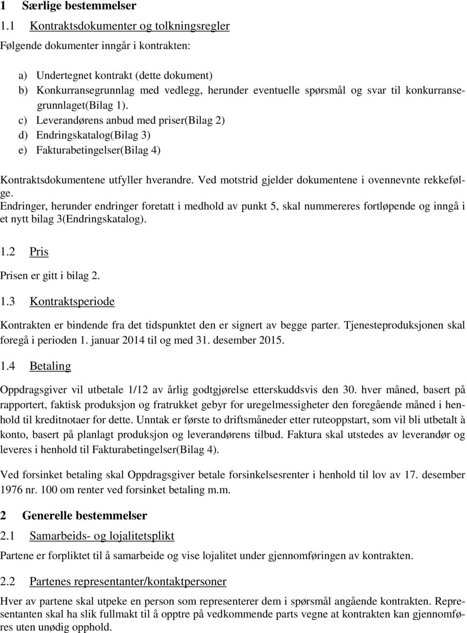 konkurransegrunnlaget(bilag 1). c) Leverandørens anbud med priser(bilag 2) d) Endringskatalog(Bilag 3) e) Fakturabetingelser(Bilag 4) Kontraktsdokumentene utfyller hverandre.