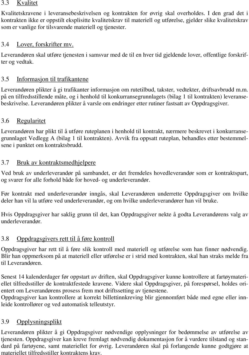 4 Lover, forskrifter mv. Leverandøren skal utføre tjenesten i samsvar med de til en hver tid gjeldende lover, offentlige forskrifter og vedtak. 3.