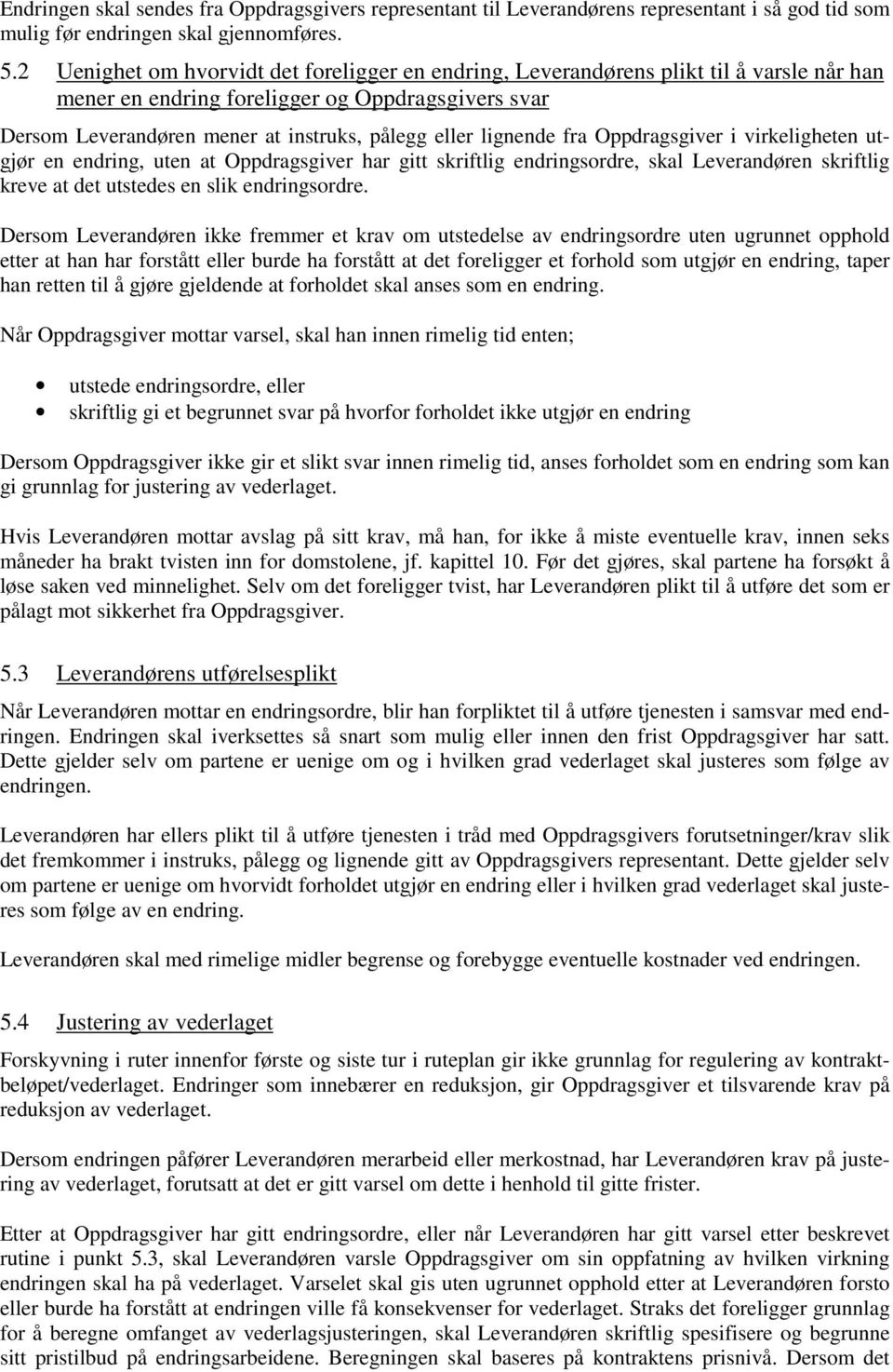 lignende fra Oppdragsgiver i virkeligheten utgjør en endring, uten at Oppdragsgiver har gitt skriftlig endringsordre, skal Leverandøren skriftlig kreve at det utstedes en slik endringsordre.