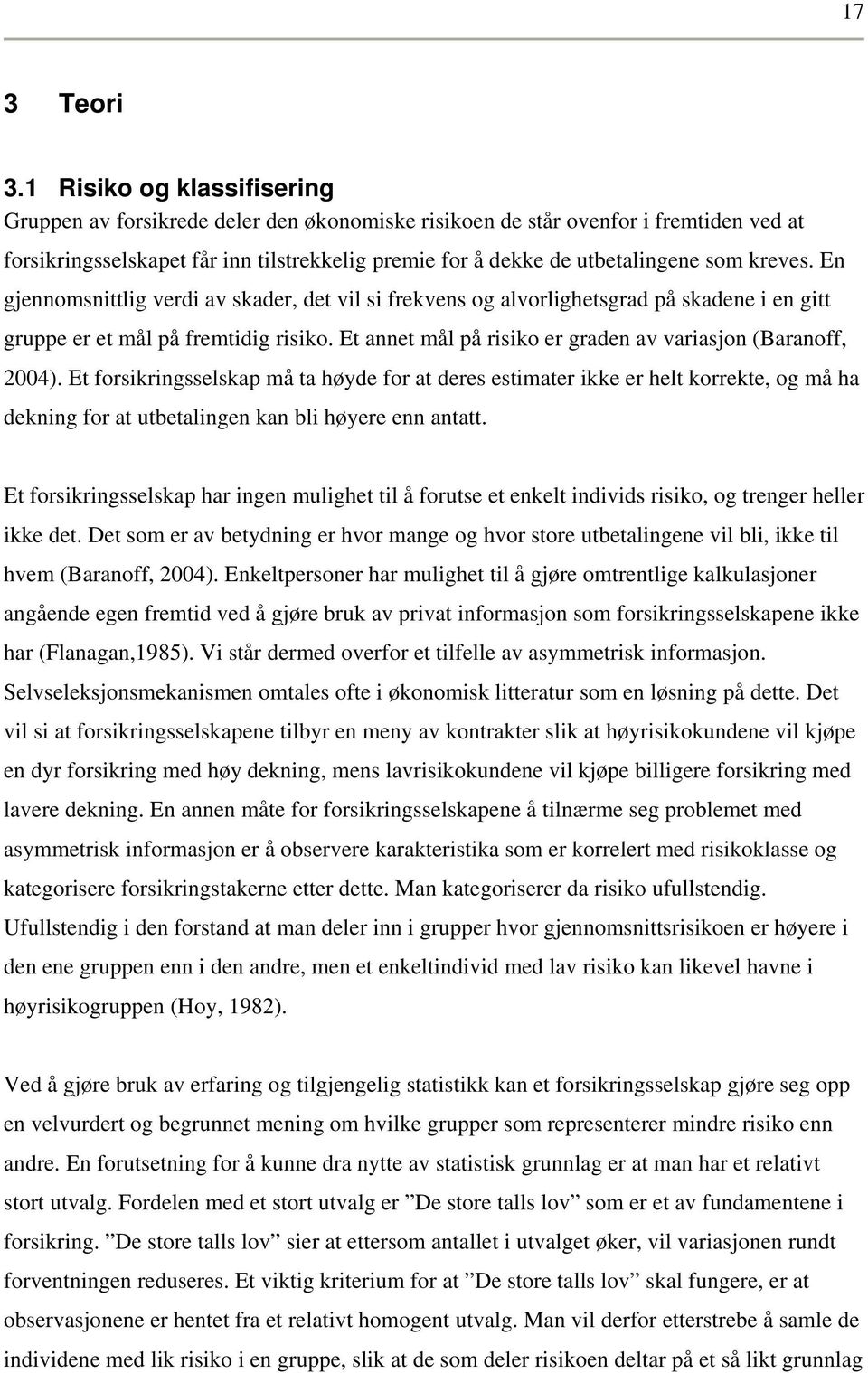 En gjennomsnittlig verdi av skader, det vil si frekvens og alvorlighetsgrad å skadene i en gitt grue er et mål å fremtidig risiko. Et annet mål å risiko er graden av variasjon Baranoff, 2004.