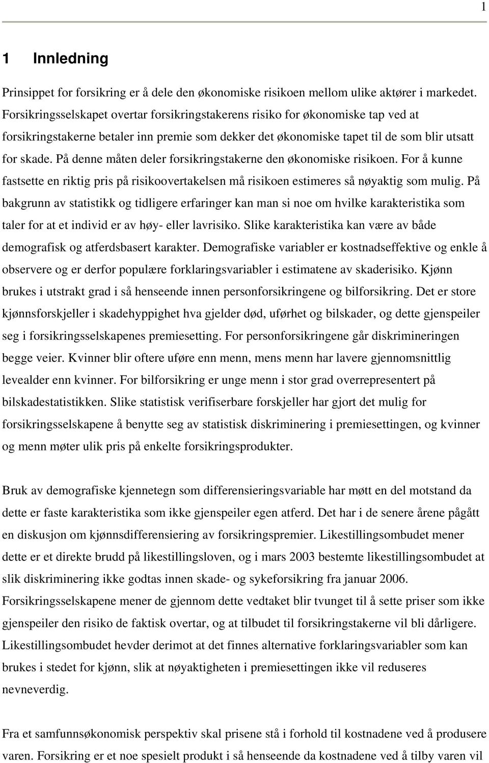 På denne måten deler forsikringstakerne den økonomiske risikoen. For å kunne fastsette en riktig ris å risikoovertakelsen må risikoen estimeres så nøyaktig som mulig.