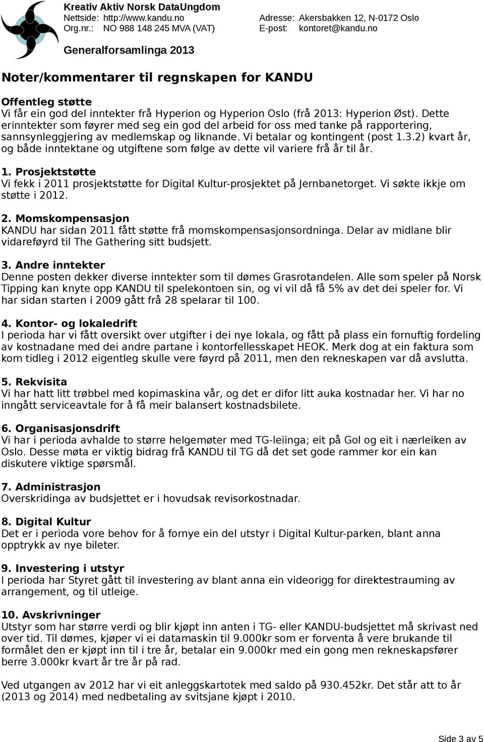 Dette erinntekter som føyrer med seg ein god del arbeid for oss med tanke på rapportering, sannsynleggjering av medlemskap og liknande. Vi betalar og kontingent (post 1.3.