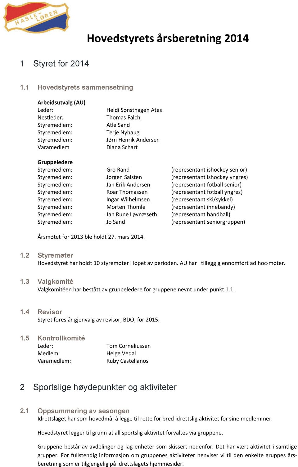 Diana Schart Gruppeledere Styremedlem: Gro Rand (representant ishockey senior) Styremedlem: Jørgen Salsten (representant ishockey yngres) Styremedlem: Jan Erik Andersen (representant fotball senior)