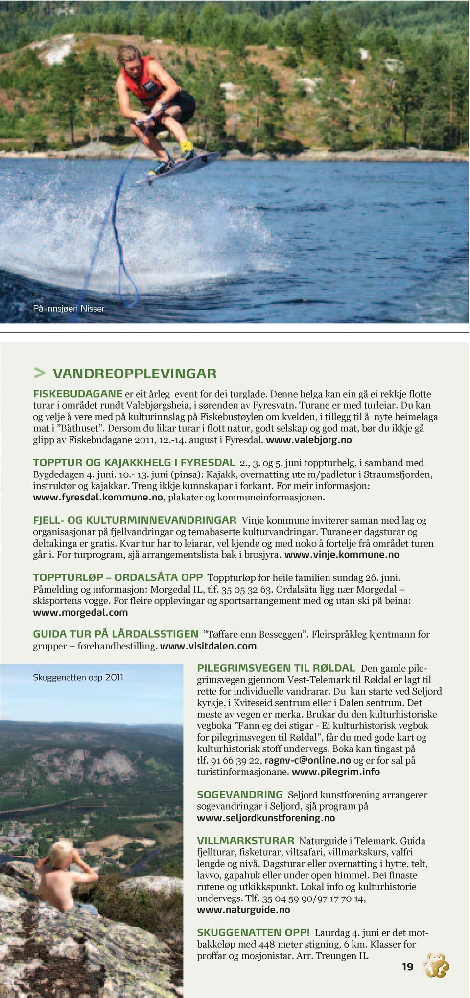 Dersom du likar turar i flott natur, godt selskap og god mat, bør du ikkje gå glipp av Fiskebudagane 2011, 12.-14. august i Fyresdal. www.valebjorg.no TOPPTUR OG KAJAKKHELG I FYRESDAL 2., 3. og 5.