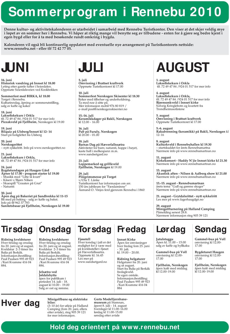 Kalenderen vil også bli kontinuerlig oppdatert med eventuelle nye arrangement på Turistkontorets nettside: www.rennebu.net - eller tlf 72 42 77 05. JUNI JULI AUGUST 16.