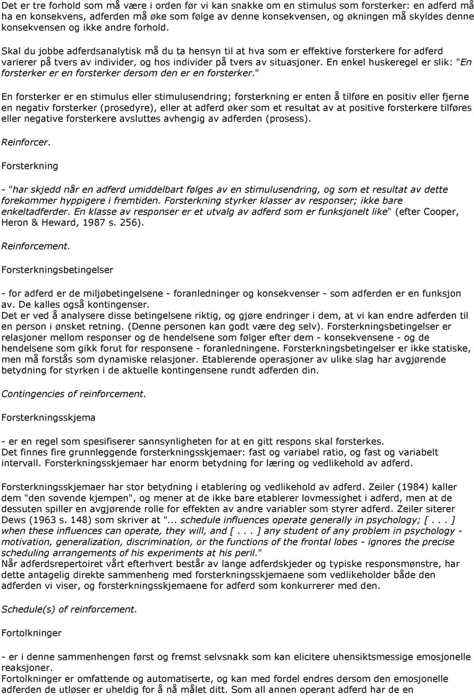 Skal du jobbe adferdsanalytisk må du ta hensyn til at hva som er effektive forsterkere for adferd varierer på tvers av individer, og hos individer på tvers av situasjoner.