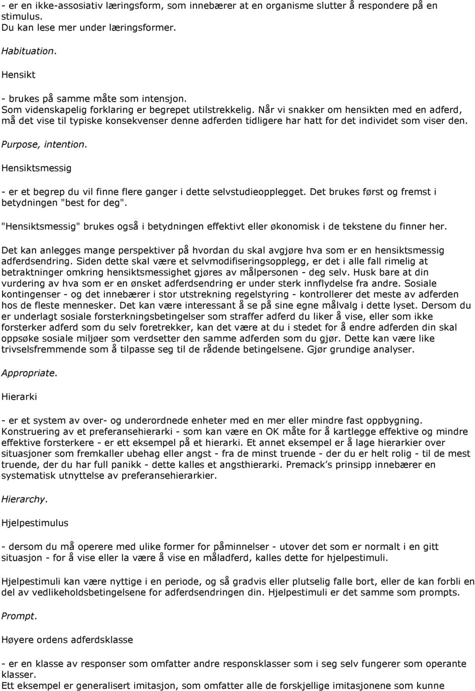 Når vi snakker om hensikten med en adferd, må det vise til typiske konsekvenser denne adferden tidligere har hatt for det individet som viser den. Purpose, intention.