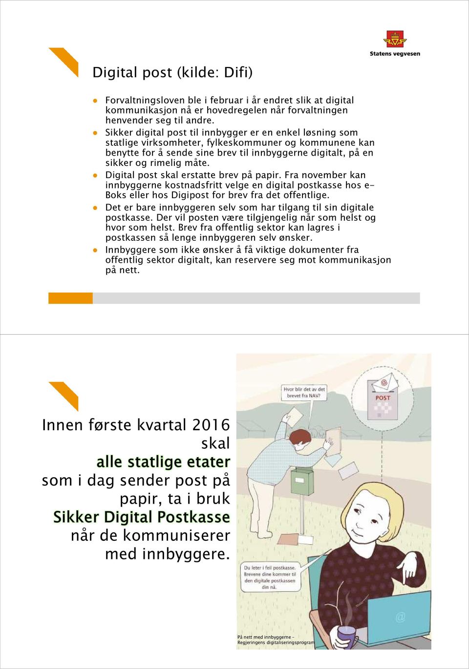 Digital post skal erstatte brev på papir. Fra november kan innbyggerne kostnadsfritt velge en digital postkasse hos e- Boks eller hos Digipost for brev fra det offentlige.