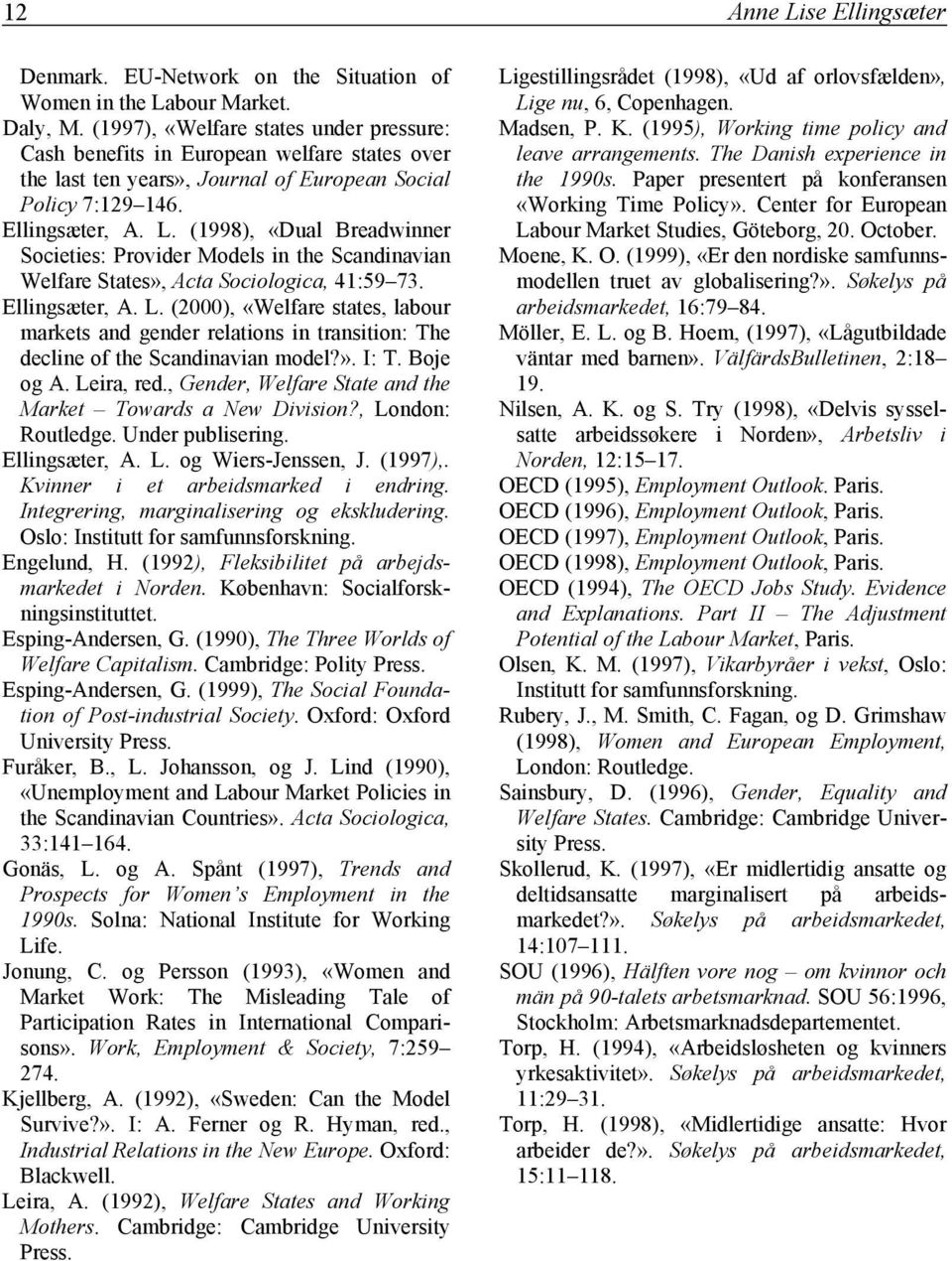 (1998), «Dual Breadwinner Societies: Provider Models in the Scandinavian Welfare States», Acta Sociologica, 41:59 73. Ellingsæter, A. L.