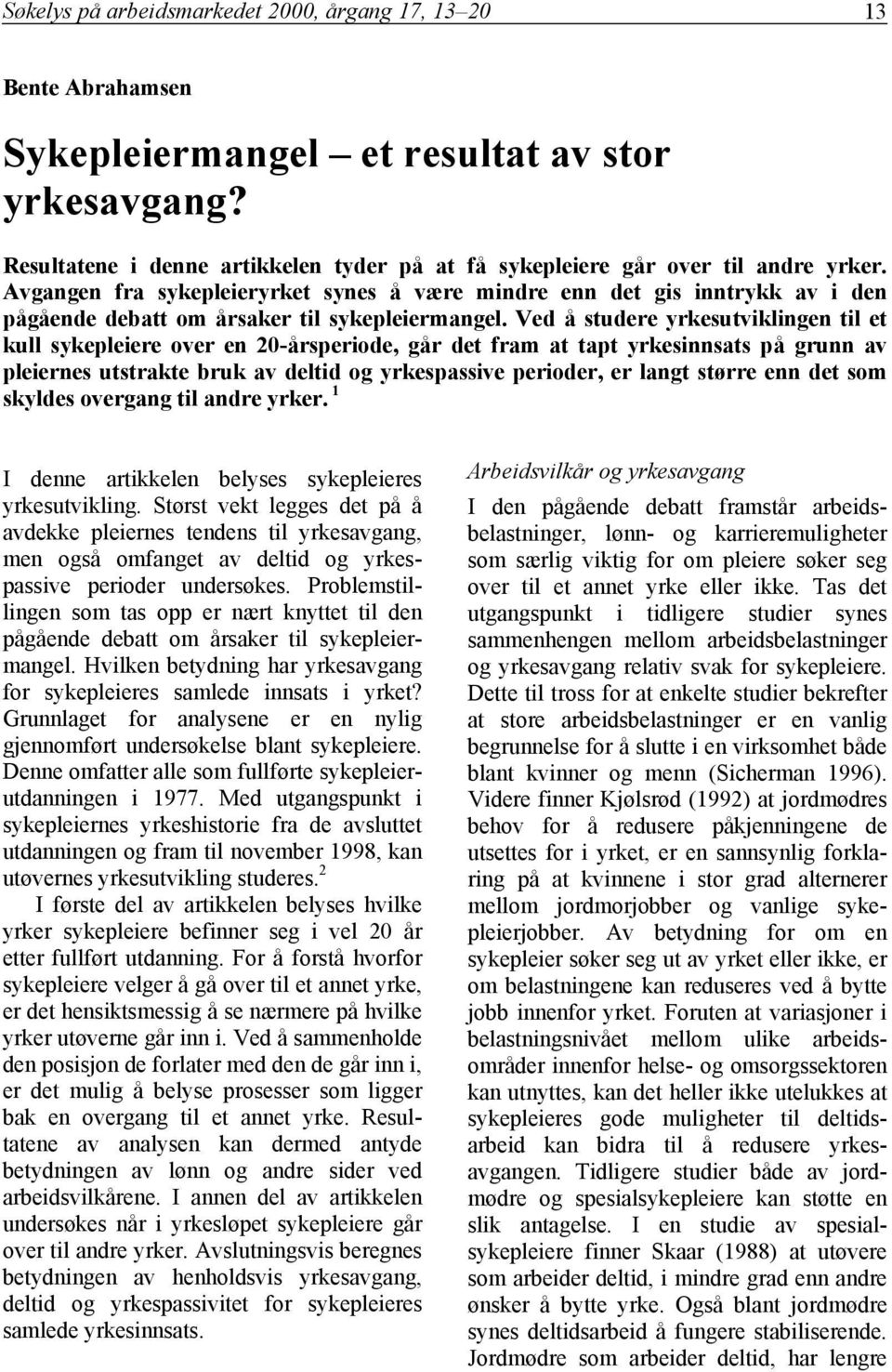 Avgangen fra sykepleieryrket synes å være mindre enn det gis inntrykk av i den pågående debatt om årsaker til sykepleiermangel.