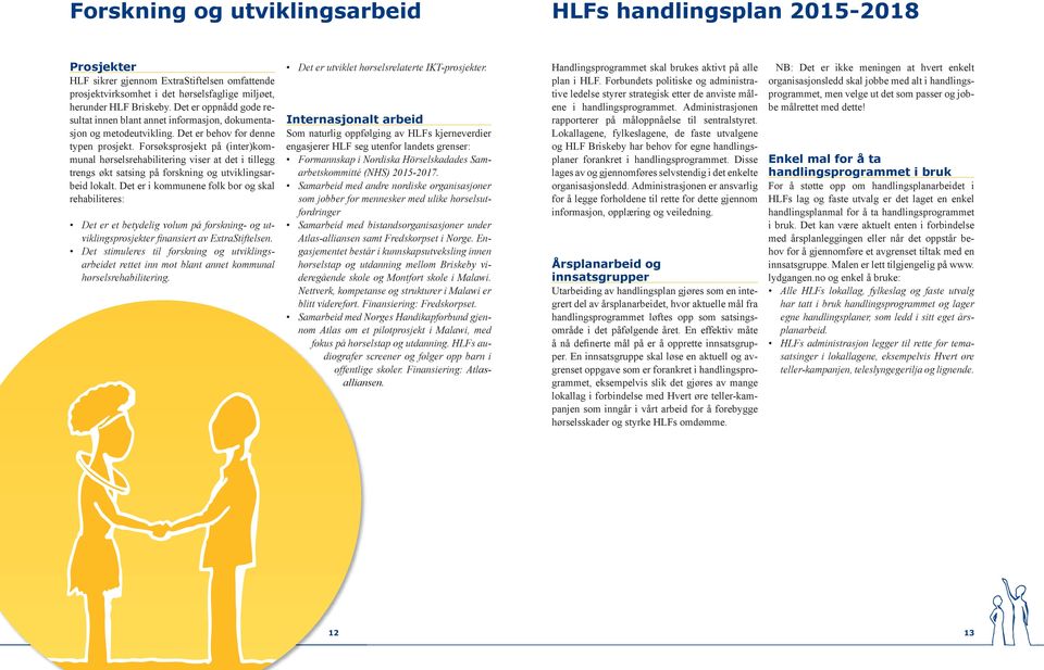 Forsøksprosjekt på (inter)kommunal hørselsrehabilitering viser at det i tillegg trengs økt satsing på forskning og utviklingsarbeid lokalt.