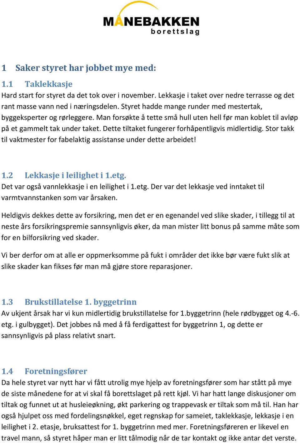 Dette tiltaket fungerer forhåpentligvis midlertidig. Stor takk til vaktmester for fabelaktig assistanse under dette arbeidet! 1.2 Lekkasje i leilighet i 1.etg.