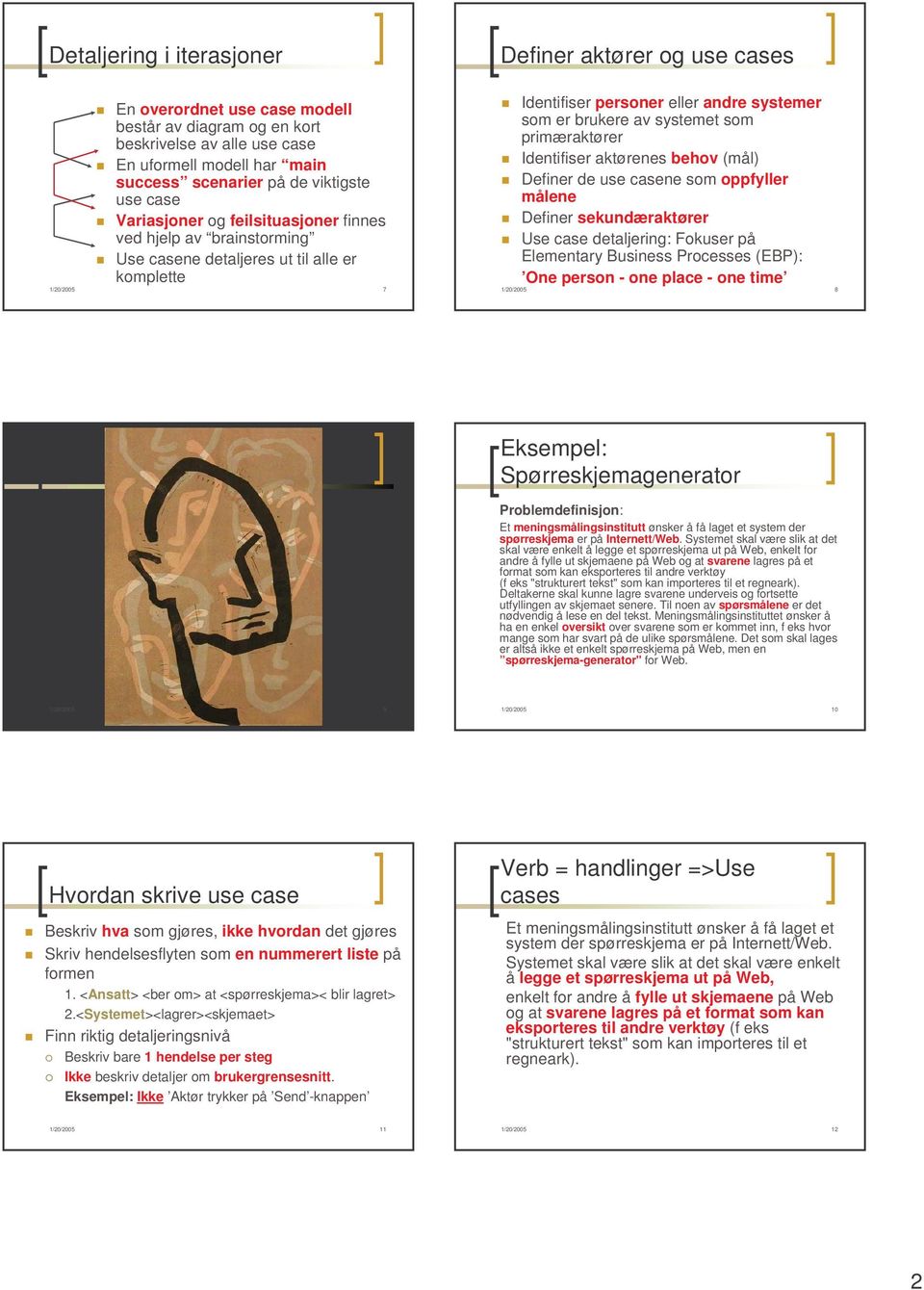 av systemet som primæraktører Identifiser aktørenes behov (mål) Definer de use casene som oppfyller målene Definer sekundæraktører Use case detaljering: Fokuser på Elementary Business Processes