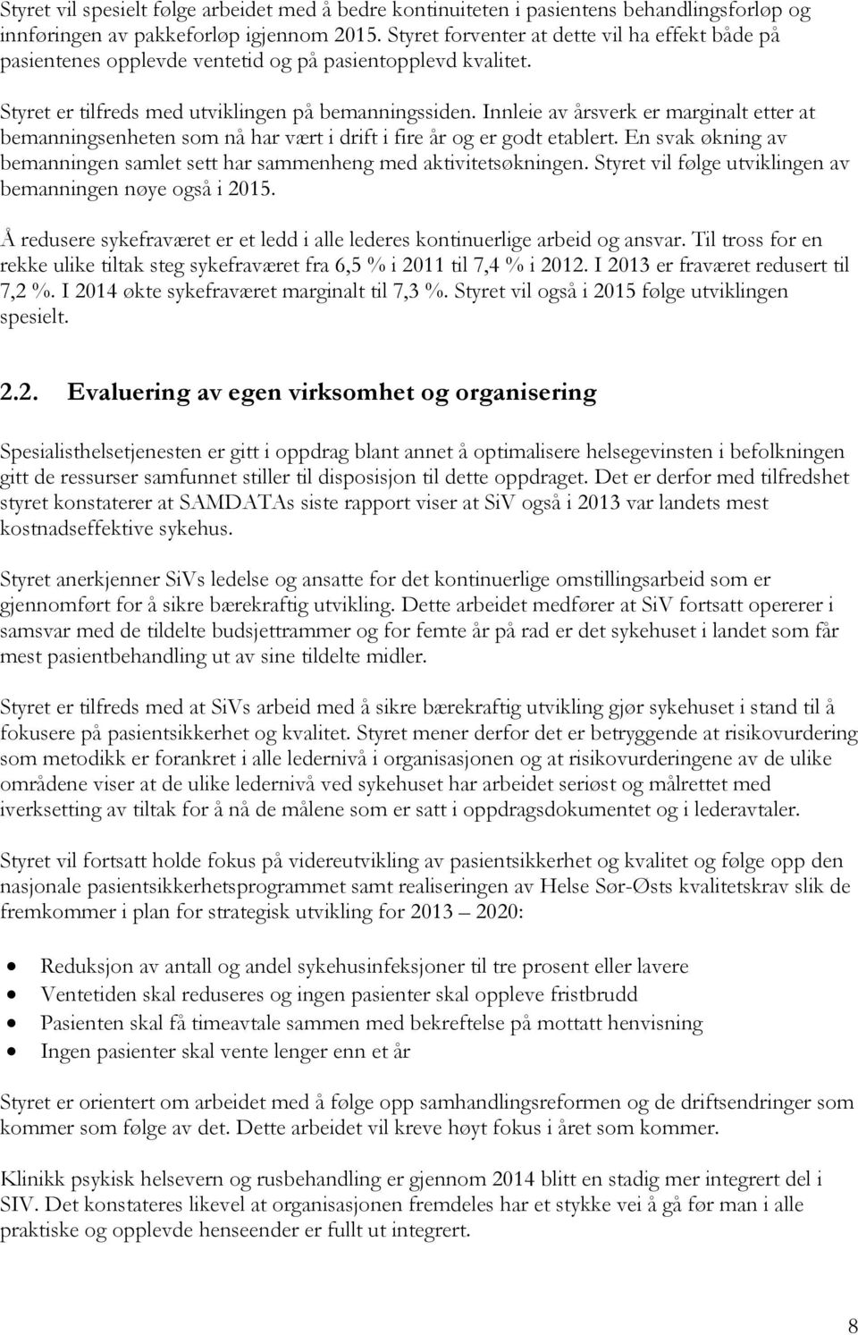 Innleie av årsverk er marginalt etter at bemanningsenheten som nå har vært i drift i fire år og er godt etablert. En svak økning av bemanningen samlet sett har sammenheng med aktivitetsøkningen.