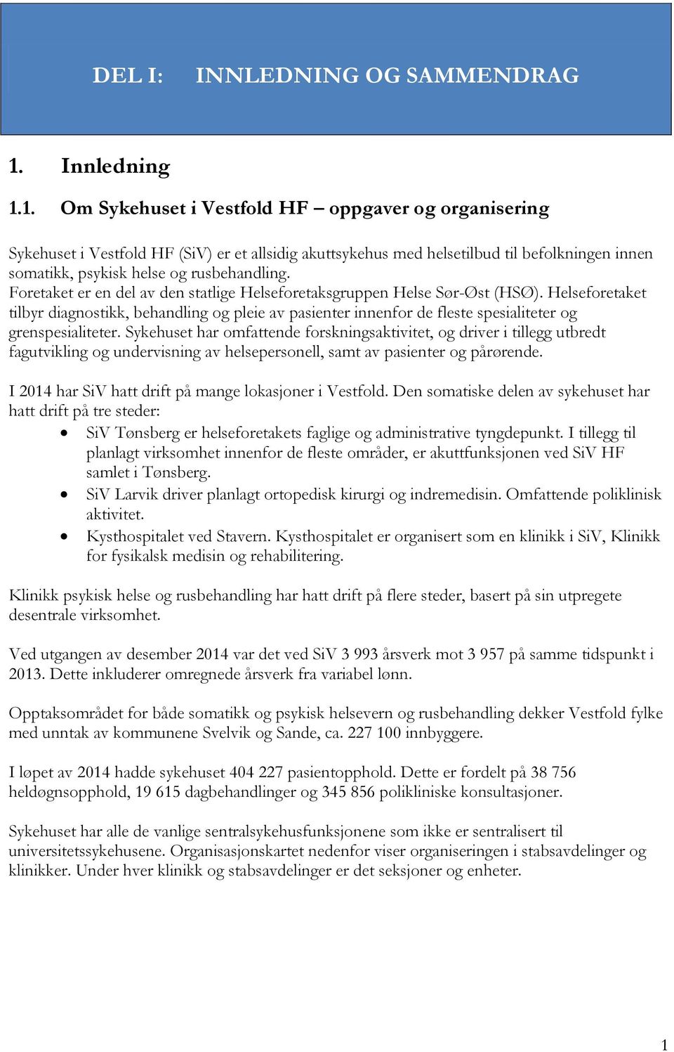 1. Om Sykehuset i Vestfold HF oppgaver og organisering Sykehuset i Vestfold HF (SiV) er et allsidig akuttsykehus med helsetilbud til befolkningen innen somatikk, psykisk helse og rusbehandling.