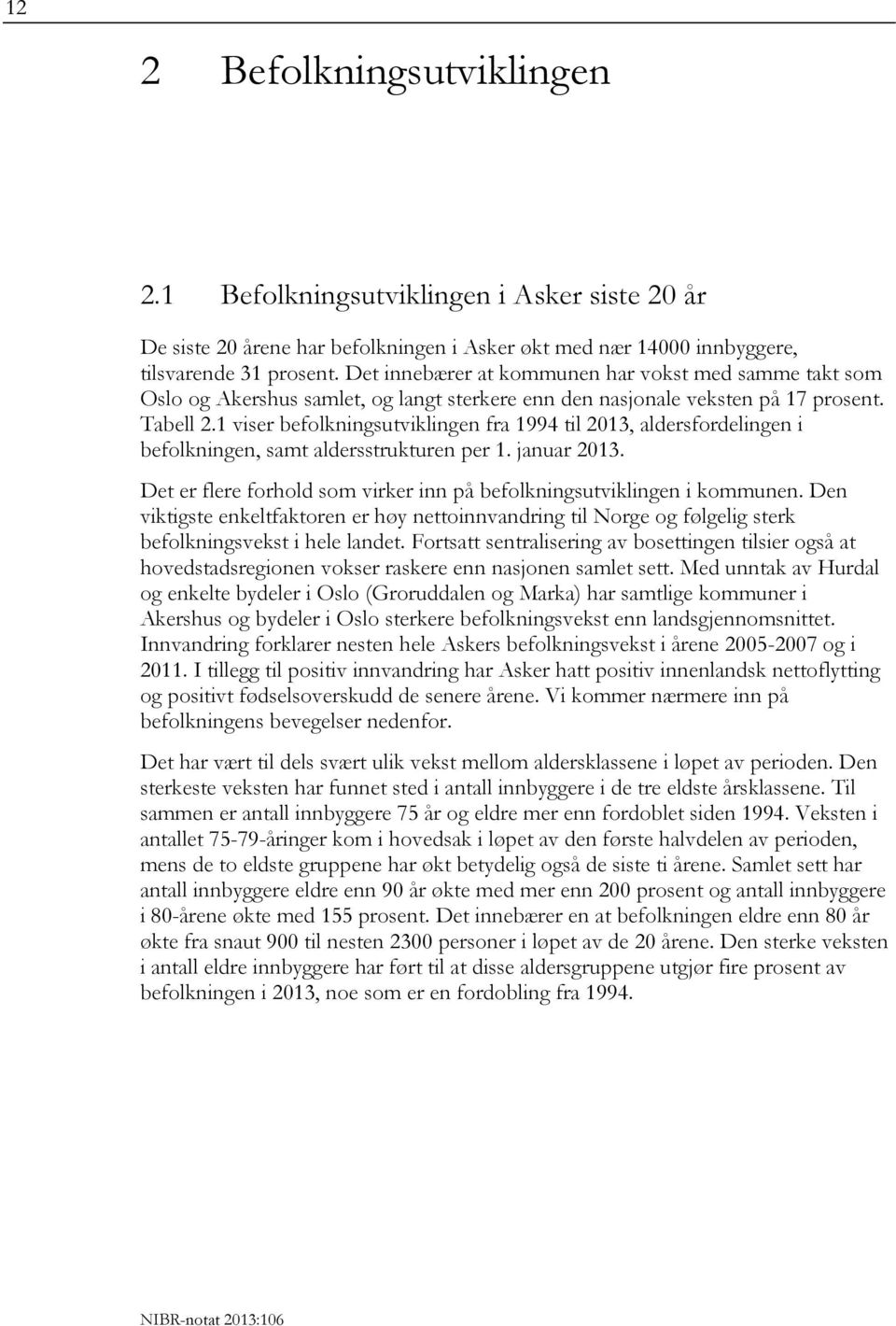 1 viser befolkningsutviklingen fra 1994 til 2013, aldersfordelingen i befolkningen, samt aldersstrukturen per 1. januar 2013. Det er flere forhold som virker inn på befolkningsutviklingen i kommunen.