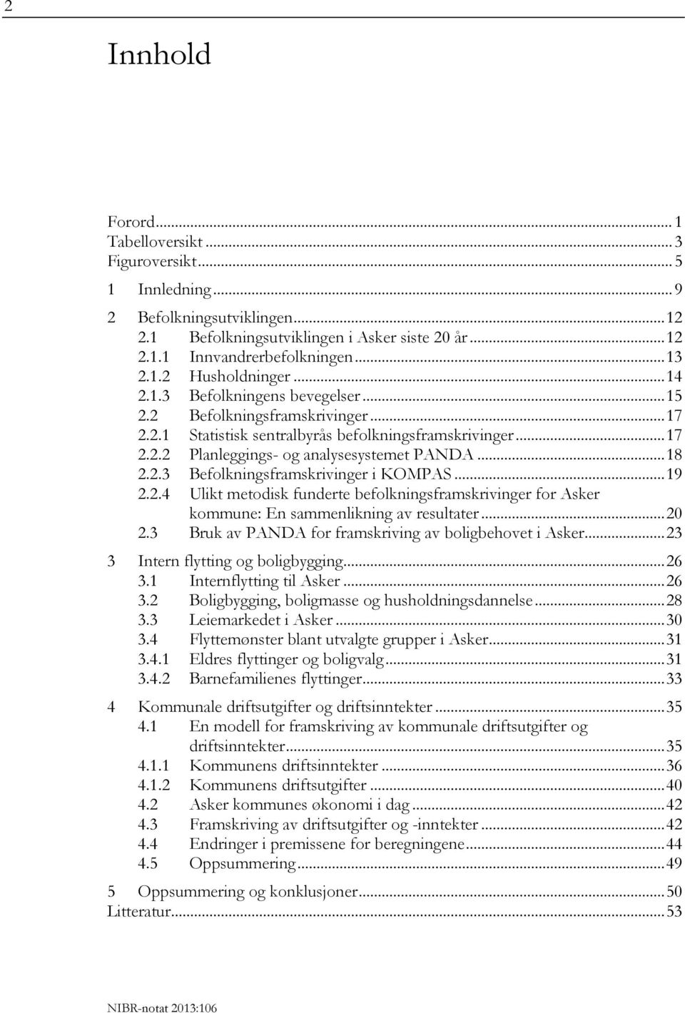 .. 18 2.2.3 Befolkningsframskrivinger i KOMPAS... 19 2.2.4 Ulikt metodisk funderte befolkningsframskrivinger for Asker kommune: En sammenlikning av resultater... 20 2.