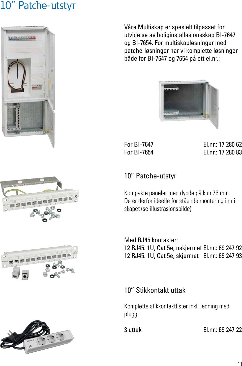 : For BI-7647 El.nr.: 17 280 62 For BI-7654 El.nr.: 17 280 83 10 Patche-utstyr Kompakte paneler med dybde på kun 76 mm.