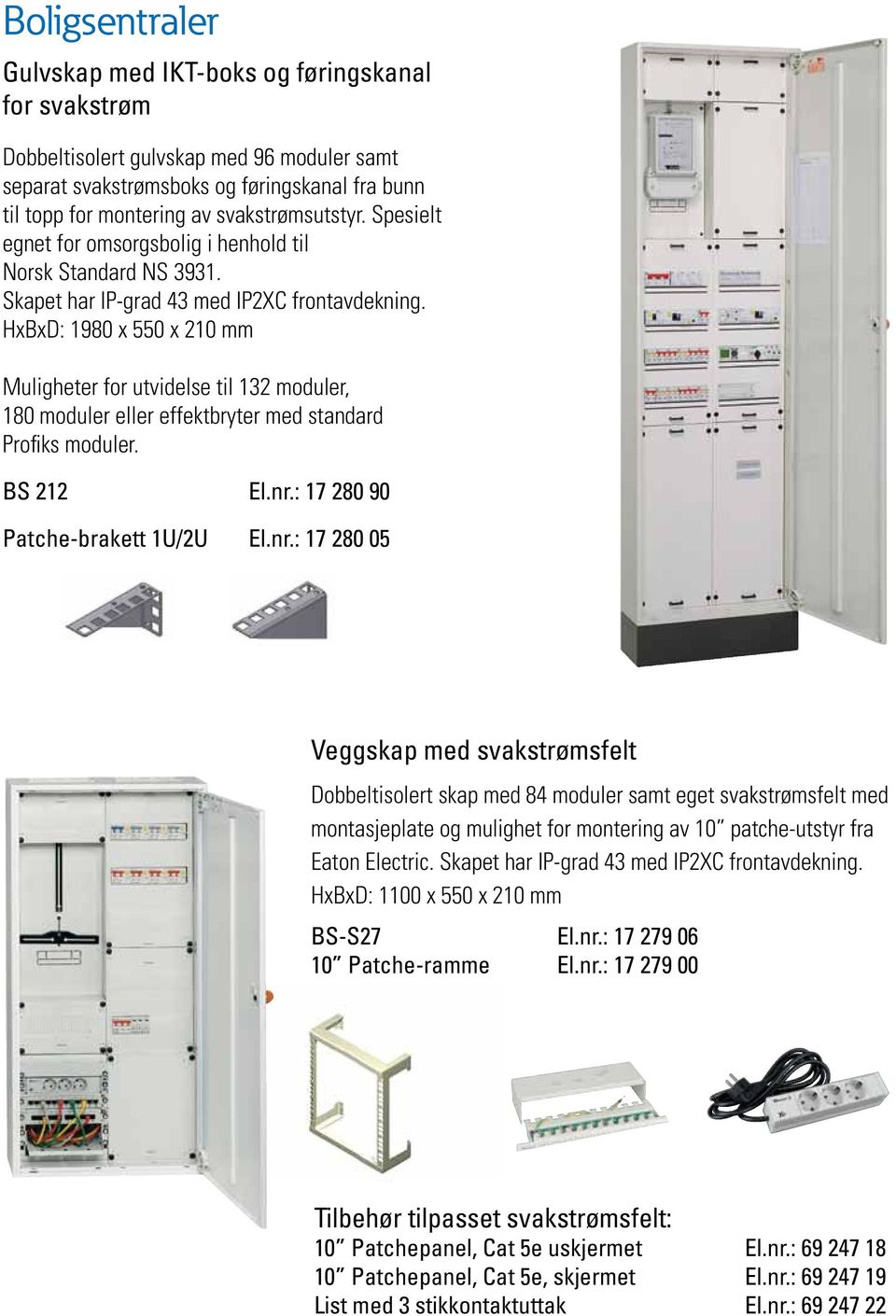 HxBxD: 1980 x 550 x 210 mm Muligheter for utvidelse til 132 moduler, 180 moduler eller effektbryter med standard Profiks moduler. BS 212 El.nr.