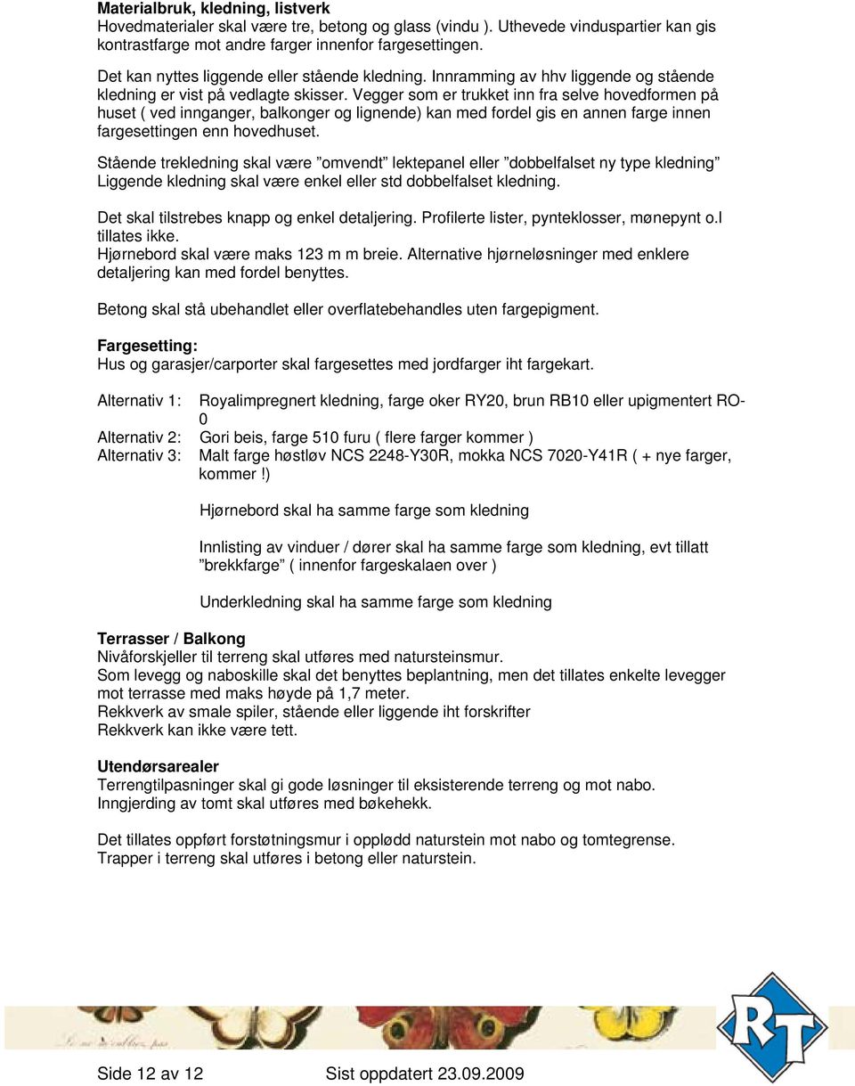 Vegger som er trukket inn fra selve hovedformen på huset ( ved innganger, balkonger og lignende) kan med fordel gis en annen farge innen fargesettingen enn hovedhuset.