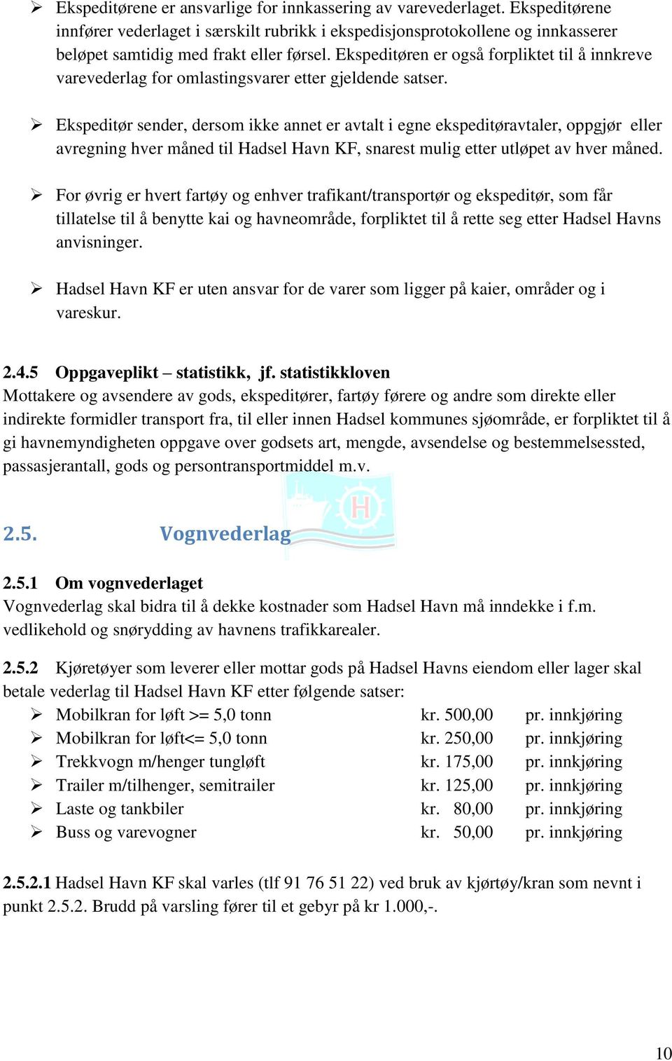 Ekspeditør sender, dersom ikke annet er avtalt i egne ekspeditøravtaler, oppgjør eller avregning hver måned til Hadsel Havn KF, snarest mulig etter utløpet av hver måned.