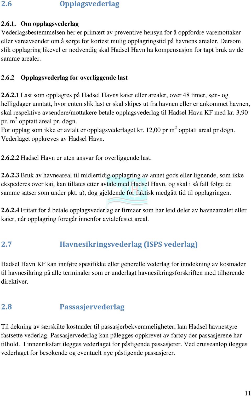 Dersom slik opplagring likevel er nødvendig skal Hadsel Havn ha kompensasjon for tapt bruk av de samme arealer. 2.