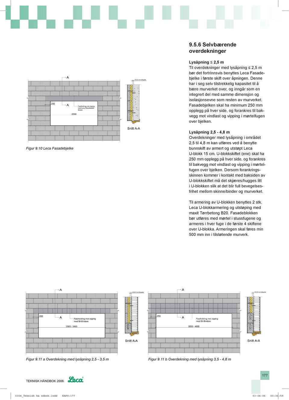 Fasadebjelken skal ha minimum 2 mm opplegg på hver side, og forankres til bakvegg mot vindlast og vipping i mørtelfugen over bjelken. Figur 9.