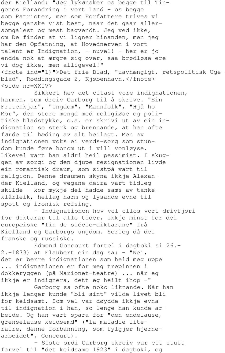 her er jo endda nok at ærgre sig over, saa brødløse ere vi dog ikke, men alligevel!" <fnote ind="1)">det frie Blad, "uavhængigt, retspolitisk Ugeblad", Røddingsgade 2, Kjøbenhavn.