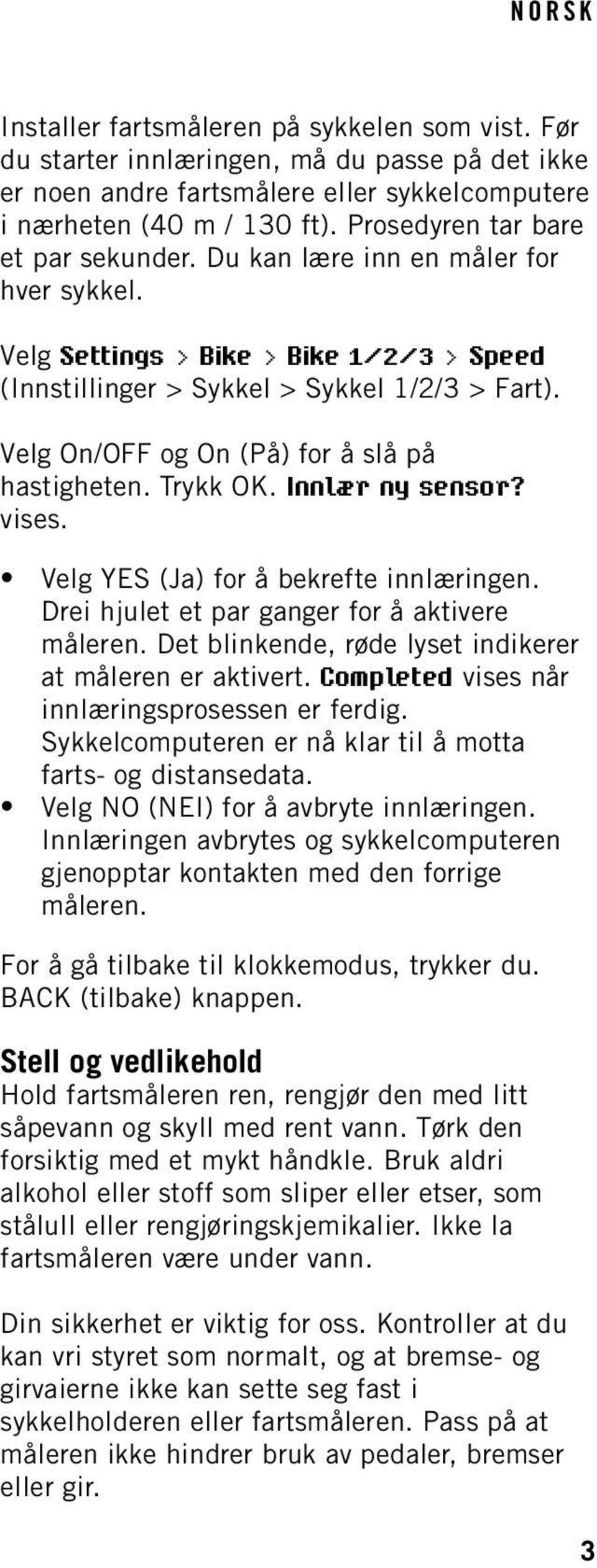 Velg On/OFF og On (På) for å slå på hastigheten. Trykk OK. Innlær ny sensor? vises. Velg YES (Ja) for å bekrefte innlæringen. Drei hjulet et par ganger for å aktivere måleren.