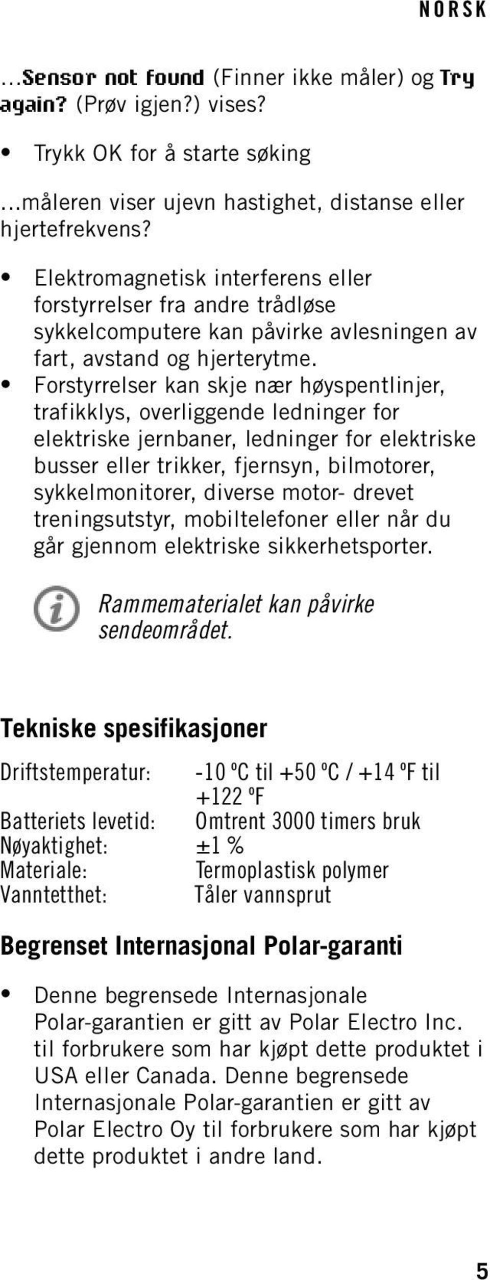 Forstyrrelser kan skje nær høyspentlinjer, trafikklys, overliggende ledninger for elektriske jernbaner, ledninger for elektriske busser eller trikker, fjernsyn, bilmotorer, sykkelmonitorer, diverse